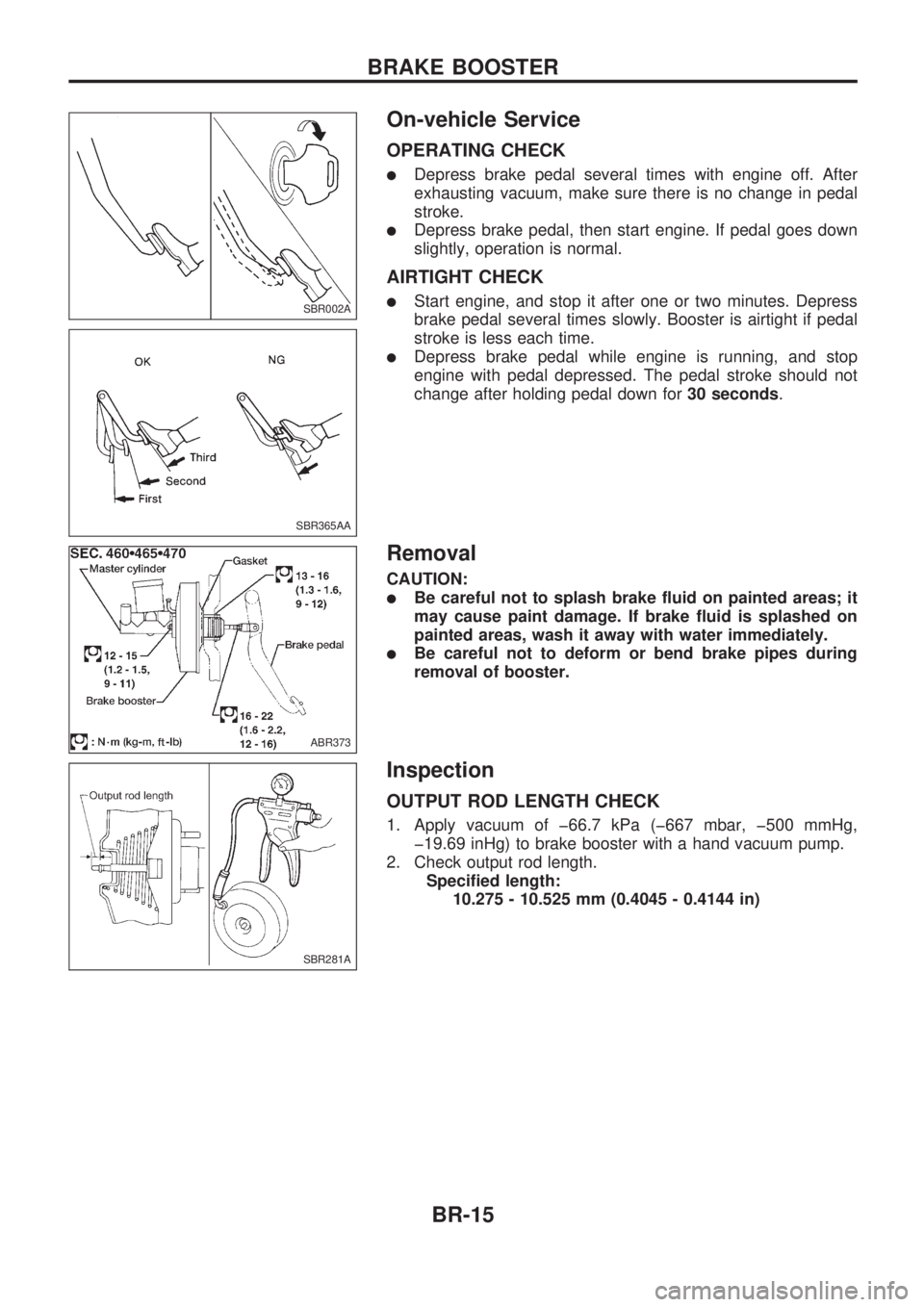 NISSAN PICK-UP 1998 Repair Manual On-vehicle Service
OPERATING CHECK
lDepress brake pedal several times with engine off. After
exhausting vacuum, make sure there is no change in pedal
stroke.
lDepress brake pedal, then start engine. I NISSAN PICK-UP 1998 Repair Manual On-vehicle Service
OPERATING CHECK
lDepress brake pedal several times with engine off. After
exhausting vacuum, make sure there is no change in pedal
stroke.
lDepress brake pedal, then start engine. I