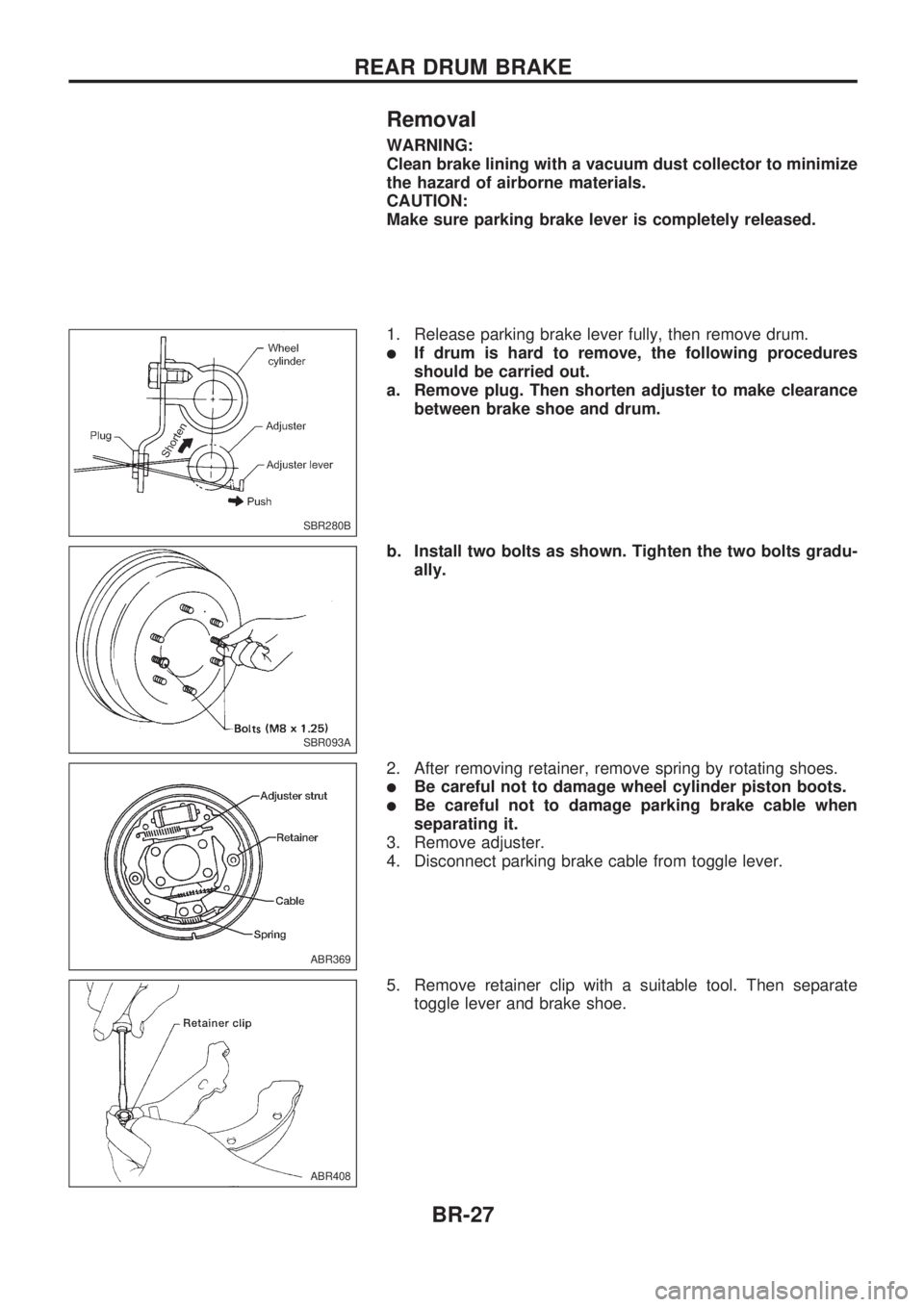 NISSAN PICK-UP 1998  Repair Manual Removal
WARNING:
Clean brake lining with a vacuum dust collector to minimize
the hazard of airborne materials.
CAUTION:
Make sure parking brake lever is completely released.
1. Release parking brake l