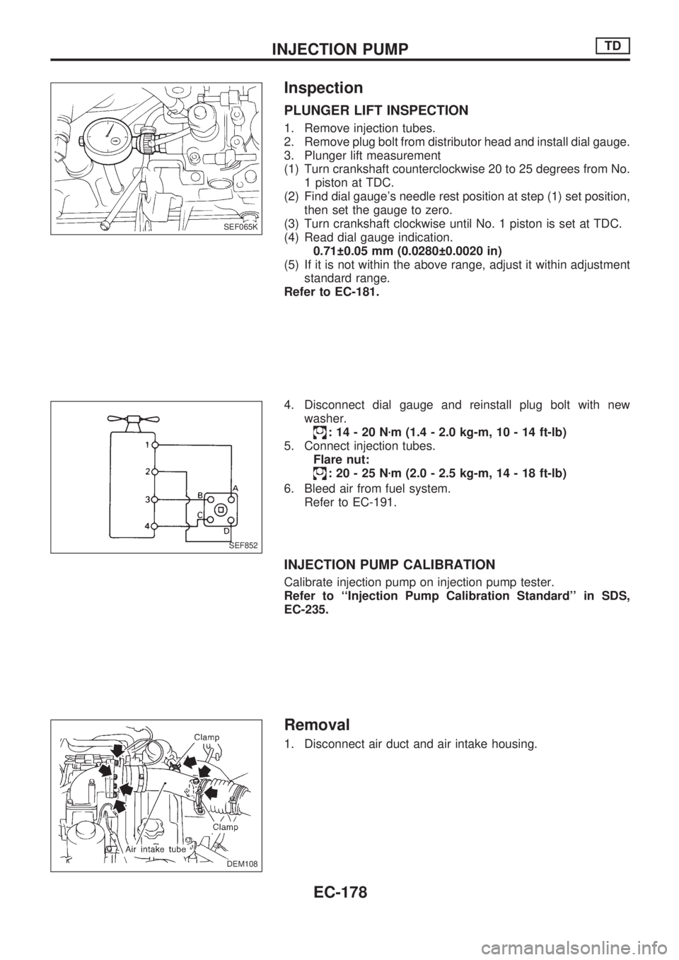NISSAN PICK-UP 1998  Repair Manual Inspection
PLUNGER LIFT INSPECTION
1. Remove injection tubes.
2. Remove plug bolt from distributor head and install dial gauge.
3. Plunger lift measurement
(1) Turn crankshaft counterclockwise 20 to 2