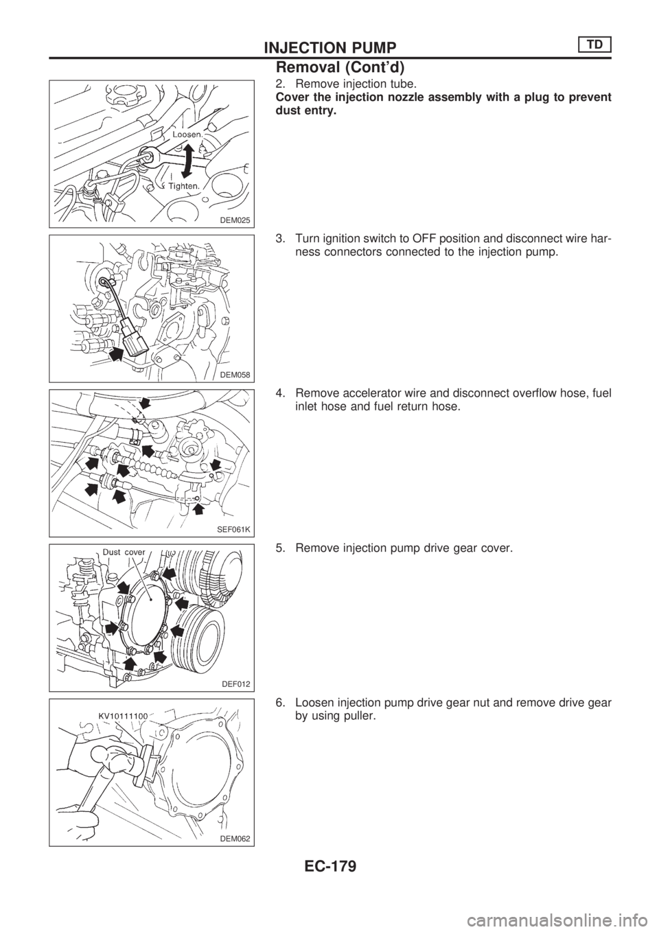 NISSAN PICK-UP 1998  Repair Manual 2. Remove injection tube.
Cover the injection nozzle assembly with a plug to prevent
dust entry.
3. Turn ignition switch to OFF position and disconnect wire har-
ness connectors connected to the injec