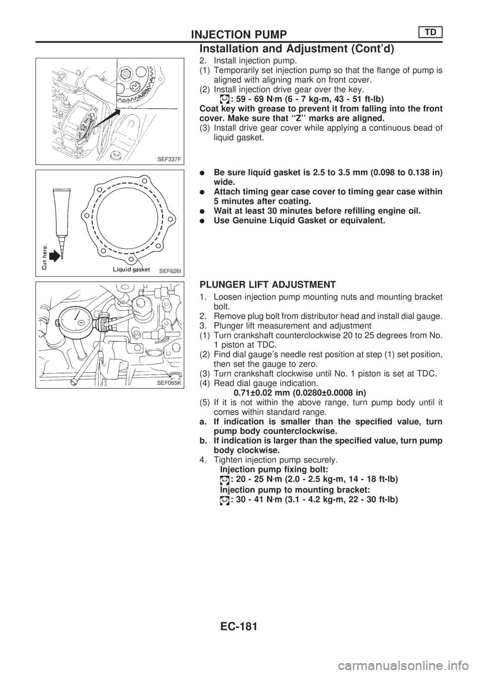 NISSAN PICK-UP 1998  Repair Manual 2. Install injection pump.
(1) Temporarily set injection pump so that the flange of pump is
aligned with aligning mark on front cover.
(2) Install injection drive gear over the key.
:59-69Nzm (6 - 7 k