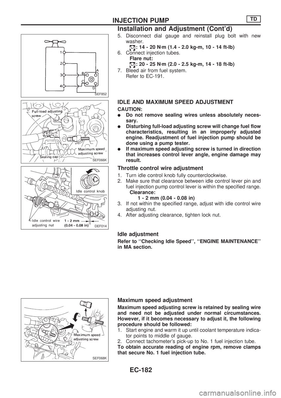 NISSAN PICK-UP 1998  Repair Manual 5. Disconnect dial gauge and reinstall plug bolt with new
washer.
:14-20Nzm (1.4 - 2.0 kg-m, 10 - 14 ft-lb)
6. Connect injection tubes.
Flare nut:
:20-25Nzm (2.0 - 2.5 kg-m, 14 - 18 ft-lb)
7. Bleed ai