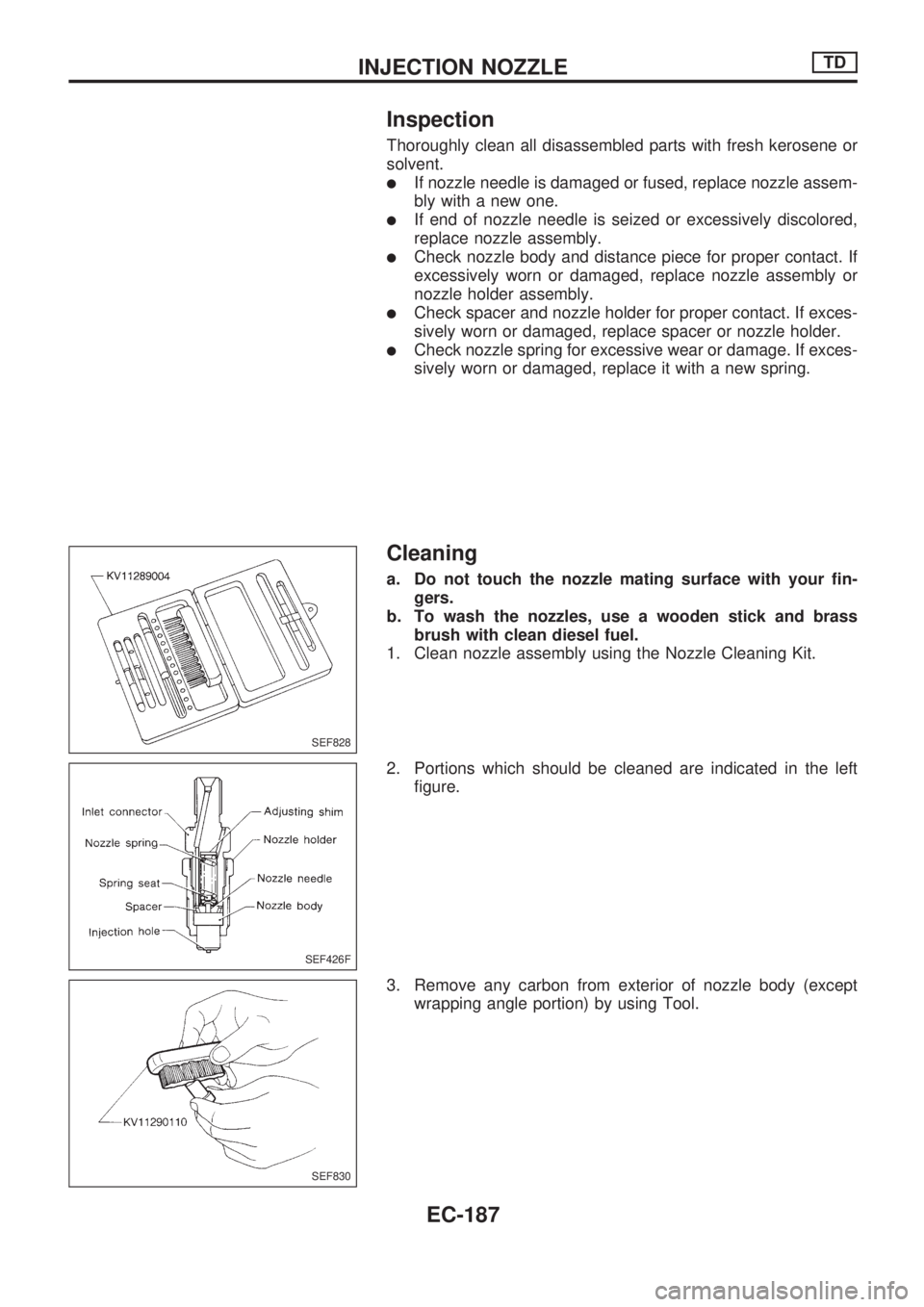 NISSAN PICK-UP 1998  Repair Manual Inspection
Thoroughly clean all disassembled parts with fresh kerosene or
solvent.
lIf nozzle needle is damaged or fused, replace nozzle assem-
bly with a new one.
lIf end of nozzle needle is seized o