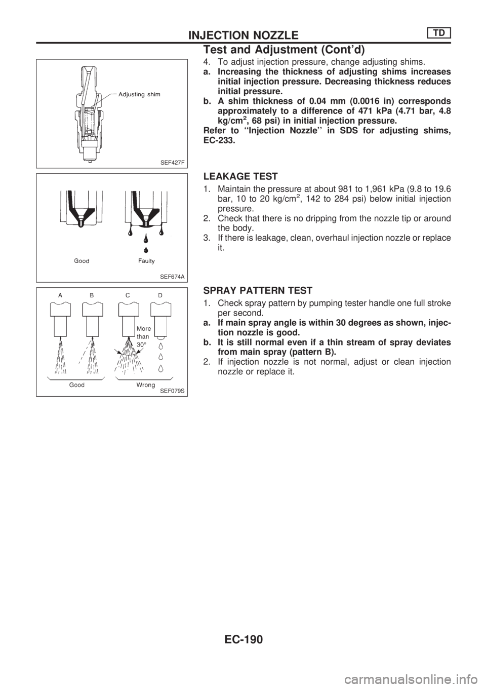 NISSAN PICK-UP 1998  Repair Manual 4. To adjust injection pressure, change adjusting shims.
a. Increasing the thickness of adjusting shims increases
initial injection pressure. Decreasing thickness reduces
initial pressure.
b. A shim t