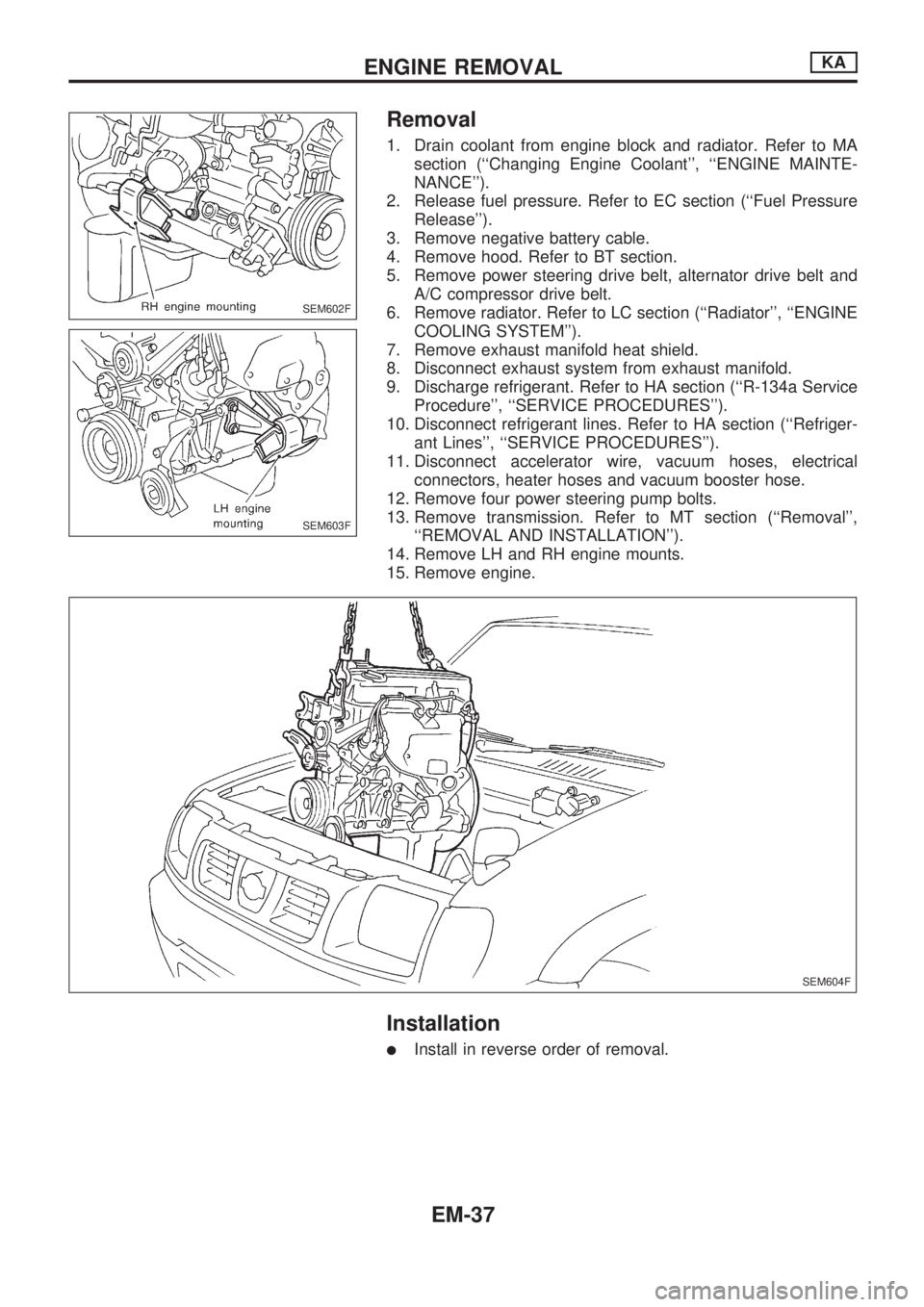 NISSAN PICK-UP 1998  Repair Manual Removal
1. Drain coolant from engine block and radiator. Refer to MA
section (``Changing Engine Coolant, ``ENGINE MAINTE-
NANCE).
2. Release fuel pressure. Refer to EC section (``Fuel Pressure
Rel