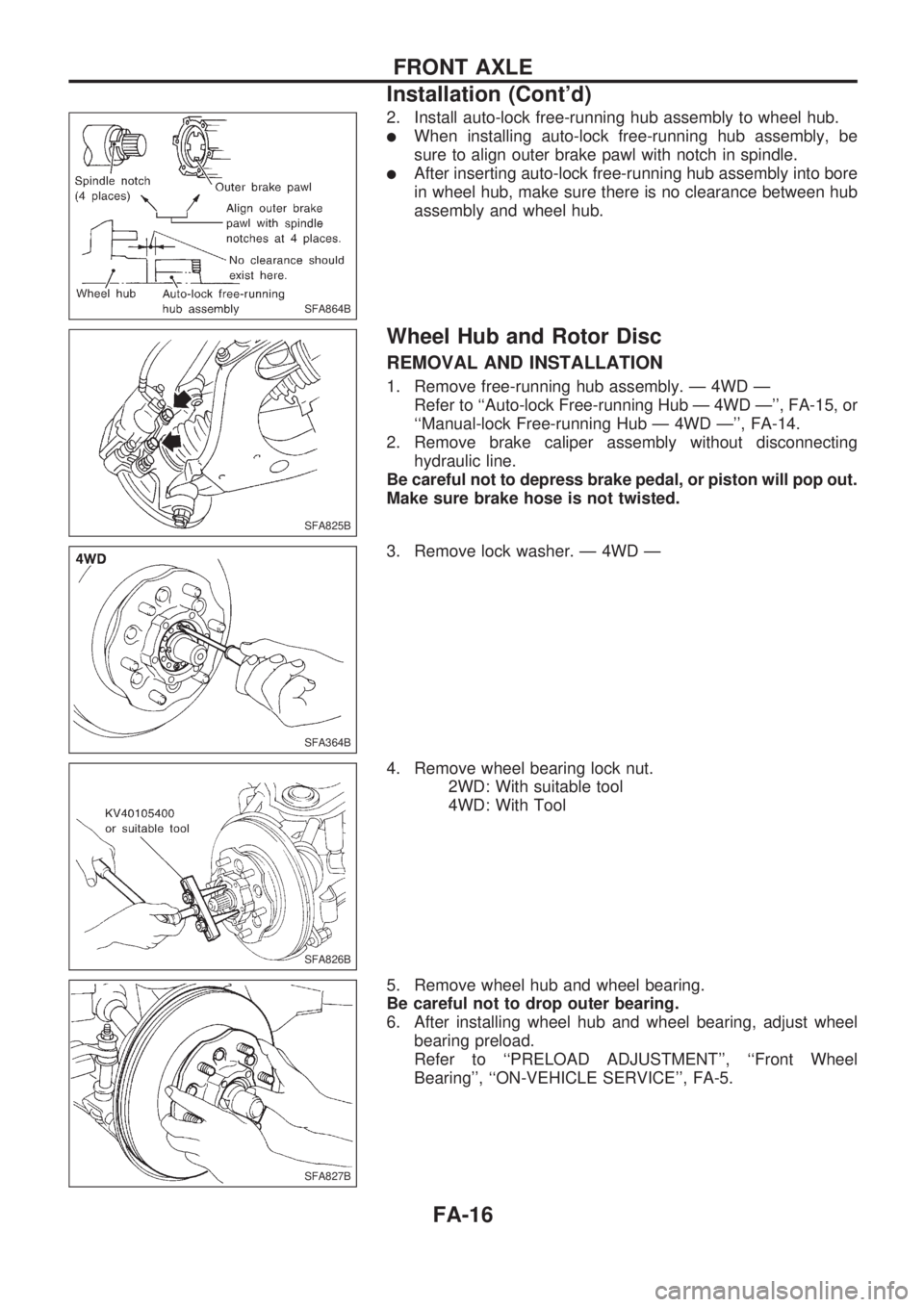 NISSAN PICK-UP 1998  Repair Manual 2. Install auto-lock free-running hub assembly to wheel hub.
lWhen installing auto-lock free-running hub assembly, be
sure to align outer brake pawl with notch in spindle.
lAfter inserting auto-lock f