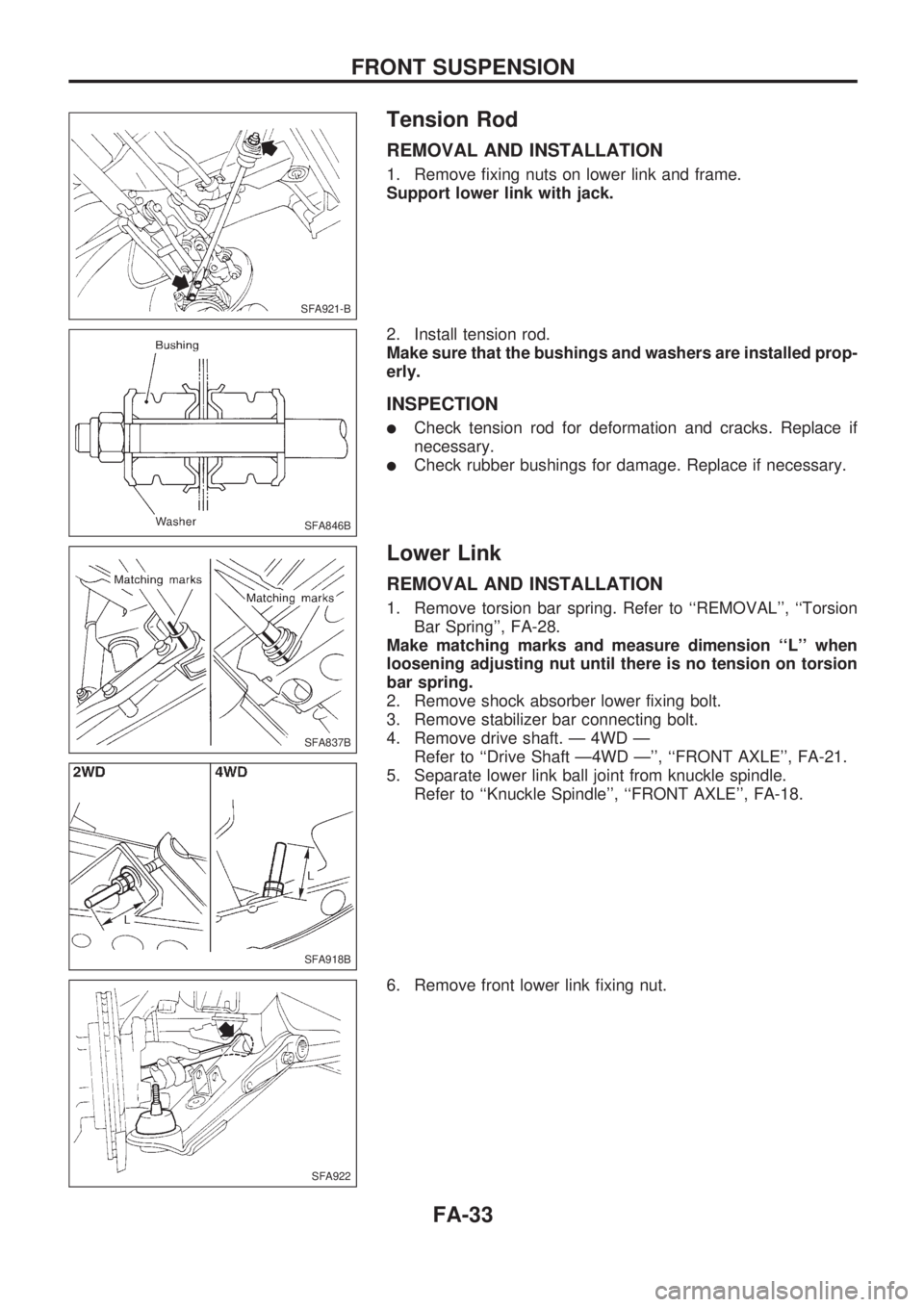 NISSAN PICK-UP 1998  Repair Manual Tension Rod
REMOVAL AND INSTALLATION
1. Remove fixing nuts on lower link and frame.
Support lower link with jack.
2. Install tension rod.
Make sure that the bushings and washers are installed prop-
er