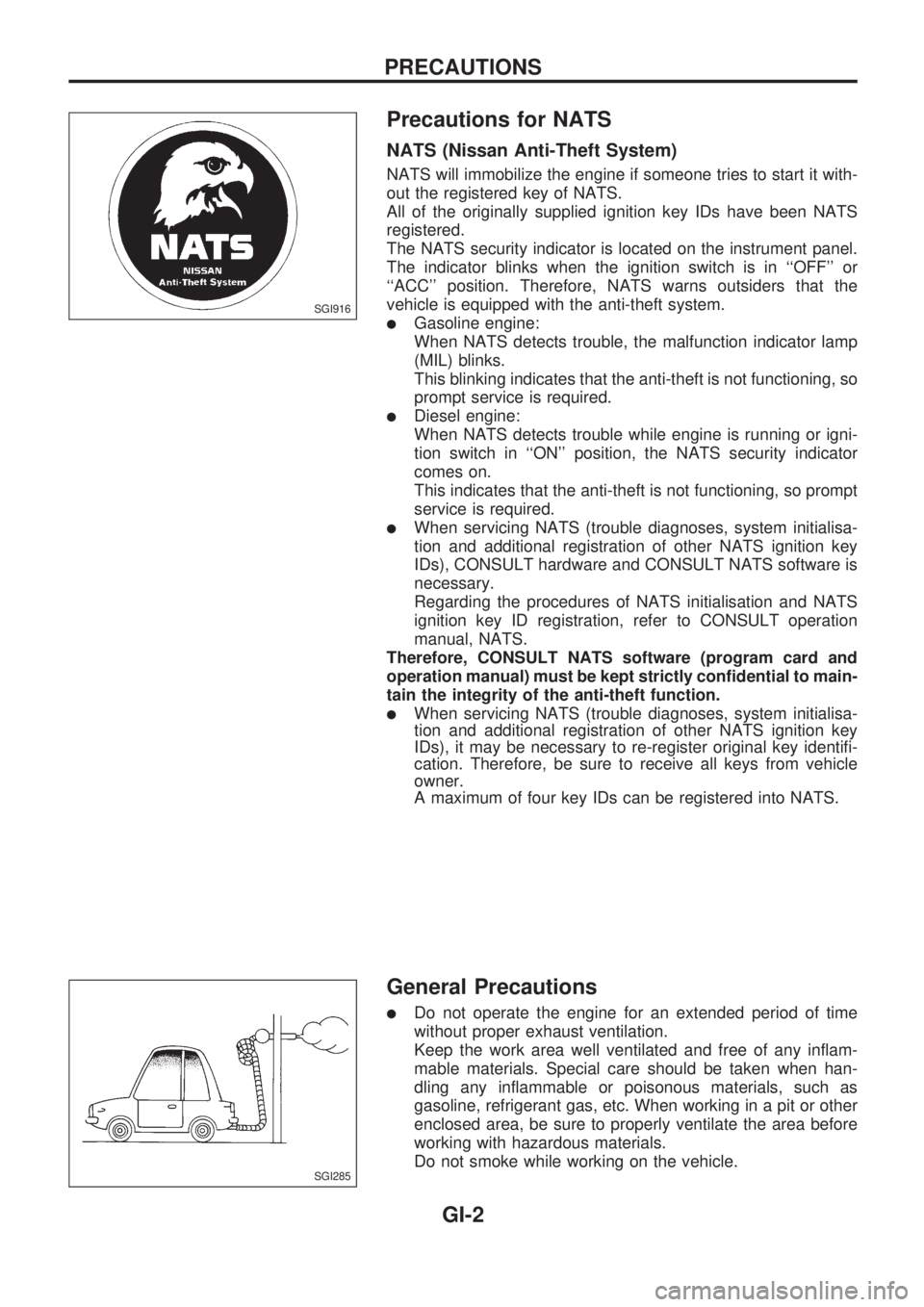 NISSAN PICK-UP 1998  Repair Manual Precautions for NATS
NATS (Nissan Anti-Theft System)
NATS will immobilize the engine if someone tries to start it with-
out the registered key of NATS.
All of the originally supplied ignition key IDs 