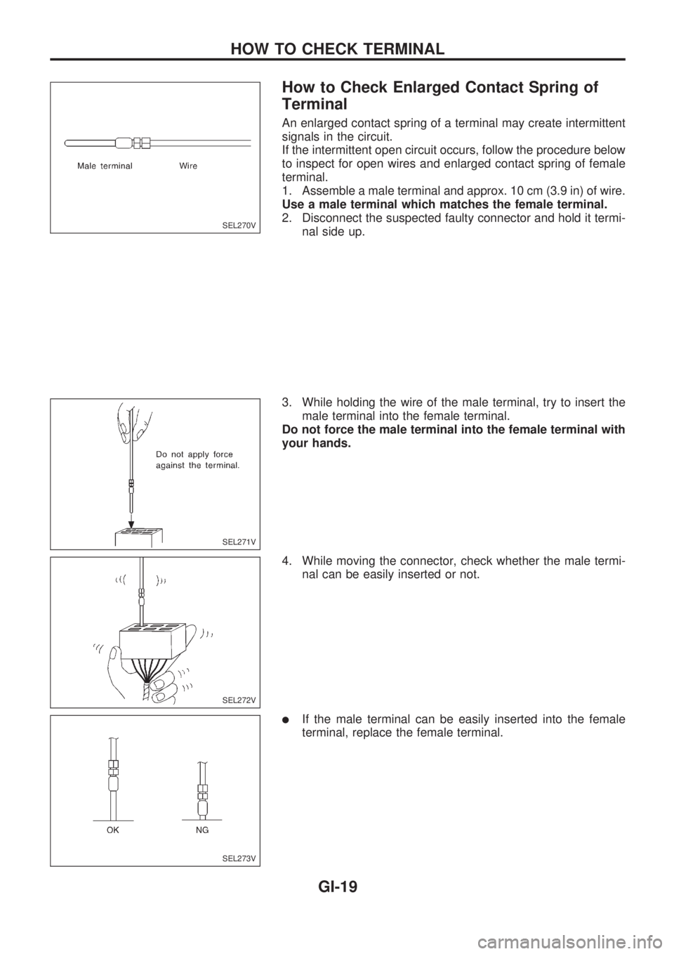 NISSAN PICK-UP 1998  Repair Manual How to Check Enlarged Contact Spring of
Terminal
An enlarged contact spring of a terminal may create intermittent
signals in the circuit.
If the intermittent open circuit occurs, follow the procedure 