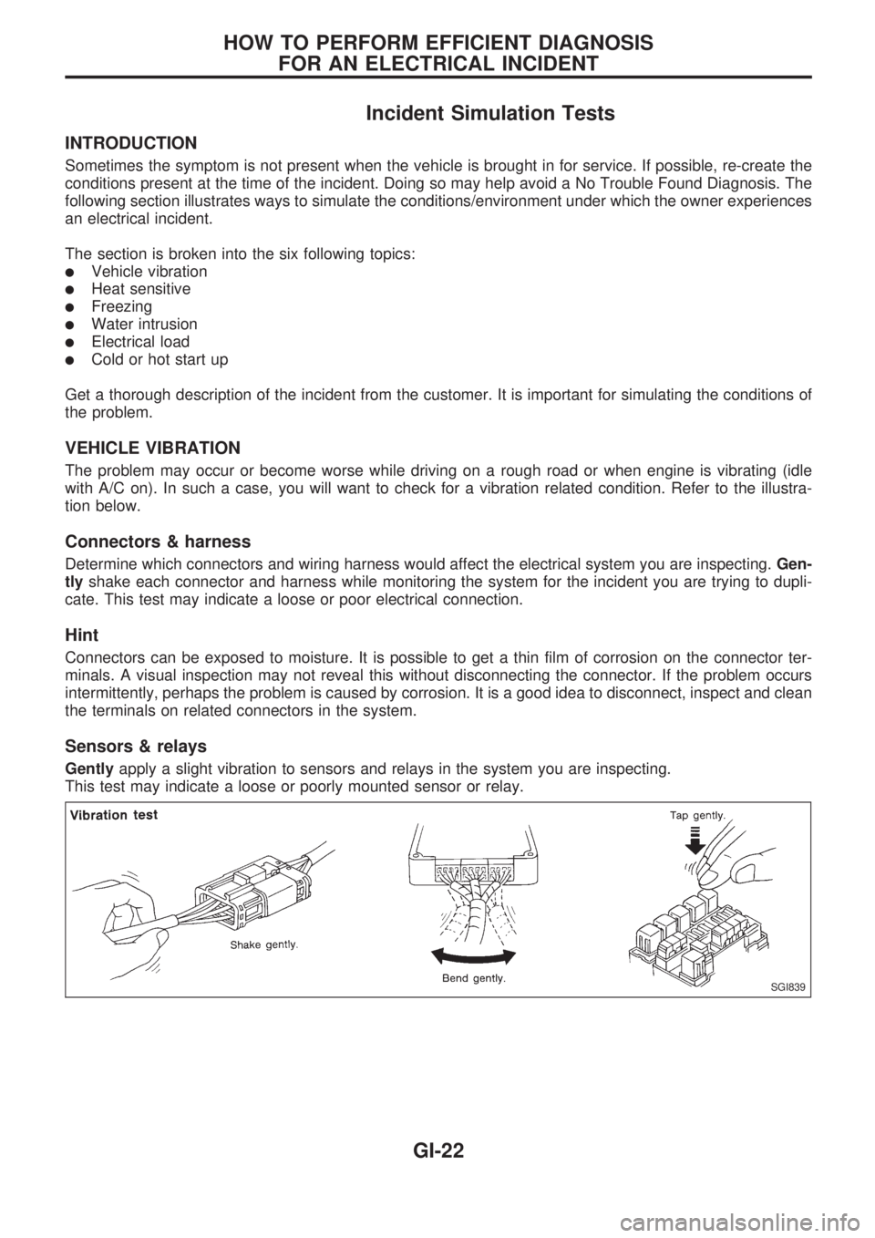 NISSAN PICK-UP 1998  Repair Manual Incident Simulation Tests
INTRODUCTION
Sometimes the symptom is not present when the vehicle is brought in for service. If possible, re-create the
conditions present at the time of the incident. Doing