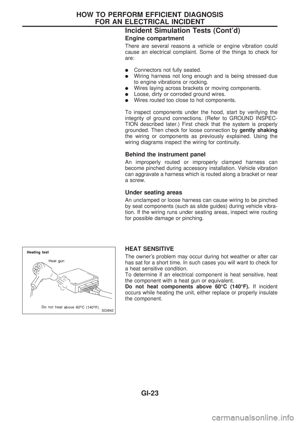 NISSAN PICK-UP 1998  Repair Manual Engine compartment
There are several reasons a vehicle or engine vibration could
cause an electrical complaint. Some of the things to check for
are:
lConnectors not fully seated.
lWiring harness not l