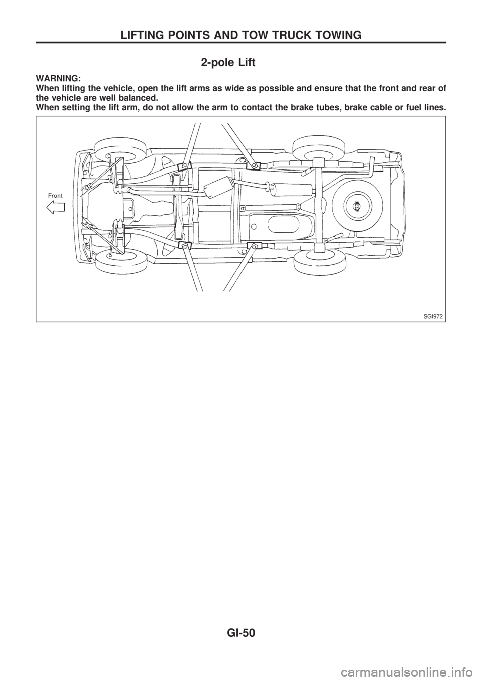 NISSAN PICK-UP 1998  Repair Manual 2-pole Lift
WARNING:
When lifting the vehicle, open the lift arms as wide as possible and ensure that the front and rear of
the vehicle are well balanced.
When setting the lift arm, do not allow the a