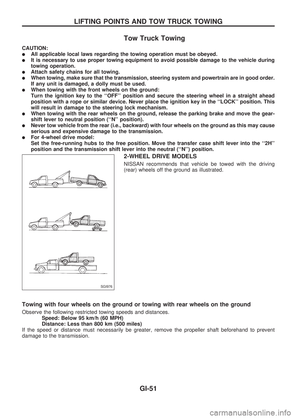 NISSAN PICK-UP 1998  Repair Manual Tow Truck Towing
CAUTION:
lAll applicable local laws regarding the towing operation must be obeyed.
lIt is necessary to use proper towing equipment to avoid possible damage to the vehicle during
towin