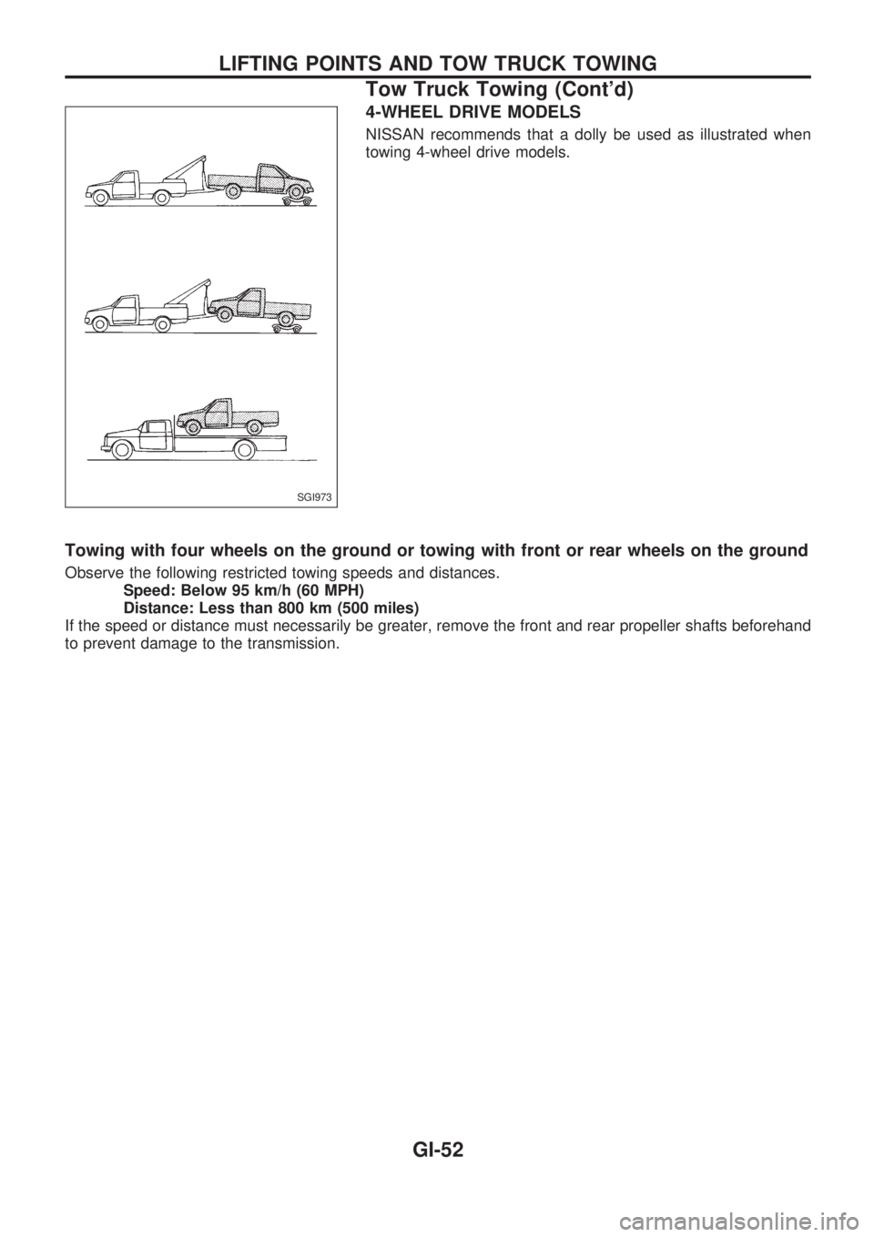 NISSAN PICK-UP 1998  Repair Manual 4-WHEEL DRIVE MODELS
NISSAN recommends that a dolly be used as illustrated when
towing 4-wheel drive models.
Towing with four wheels on the ground or towing with front or rear wheels on the ground
Obs