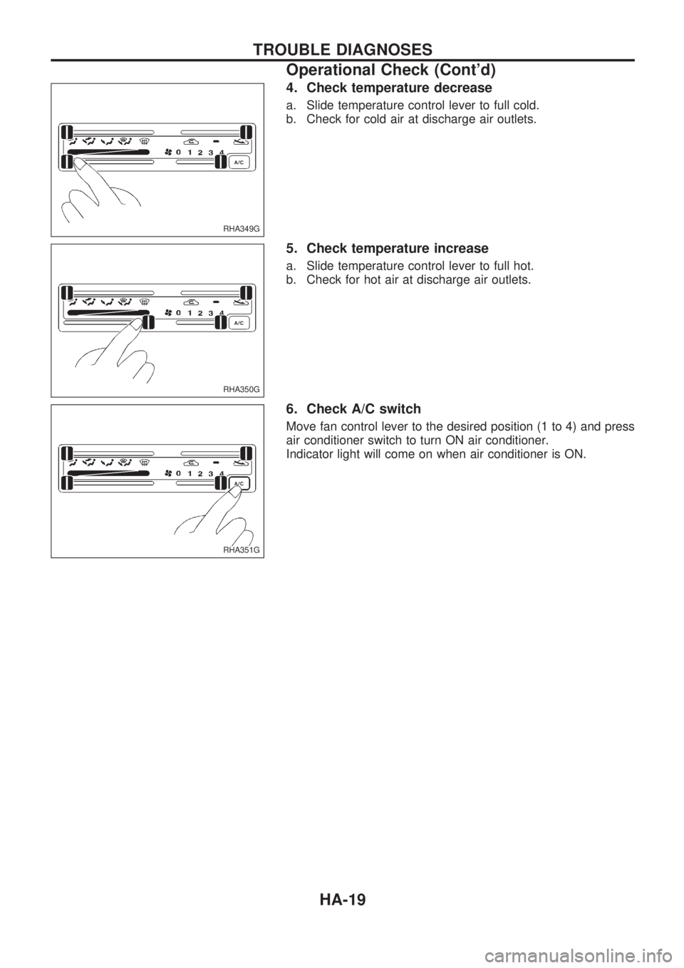 NISSAN PICK-UP 1998  Repair Manual 4. Check temperature decrease
a. Slide temperature control lever to full cold.
b. Check for cold air at discharge air outlets.
5. Check temperature increase
a. Slide temperature control lever to full 
