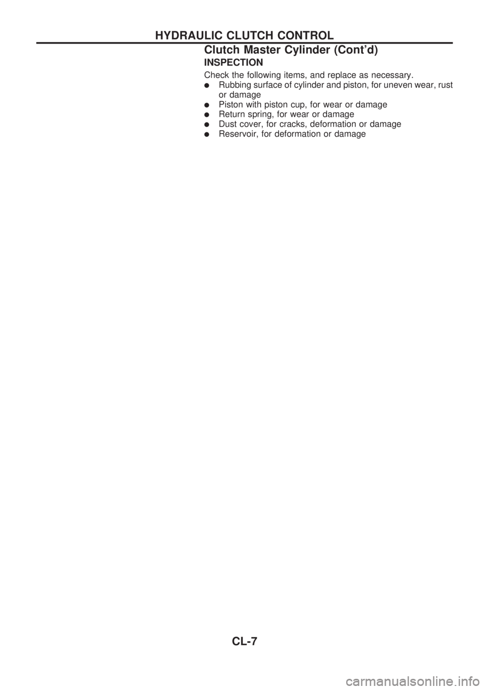 NISSAN PICK-UP 1998  Repair Manual INSPECTION
Check the following items, and replace as necessary.
lRubbing surface of cylinder and piston, for uneven wear, rust
or damage
lPiston with piston cup, for wear or damage
lReturn spring, for