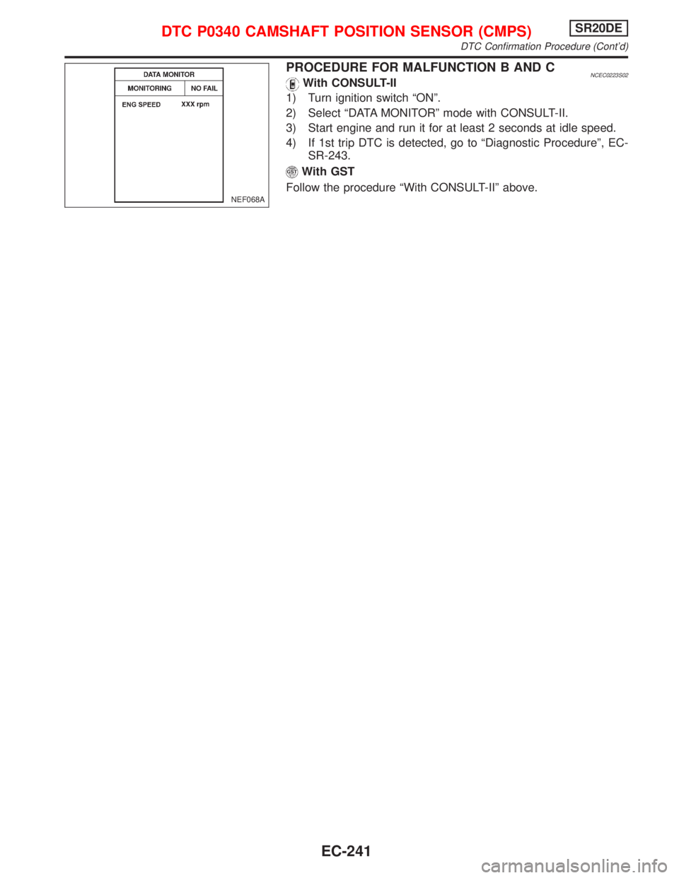 NISSAN PRIMERA 1999  Electronic Repair Manual PROCEDURE FOR MALFUNCTION B AND CNCEC0223S02With CONSULT-II
1) Turn ignition switch ªONº.
2) Select ªDATA MONITORº mode with CONSULT-II.
3) Start engine and run it for at least 2 seconds at idle s