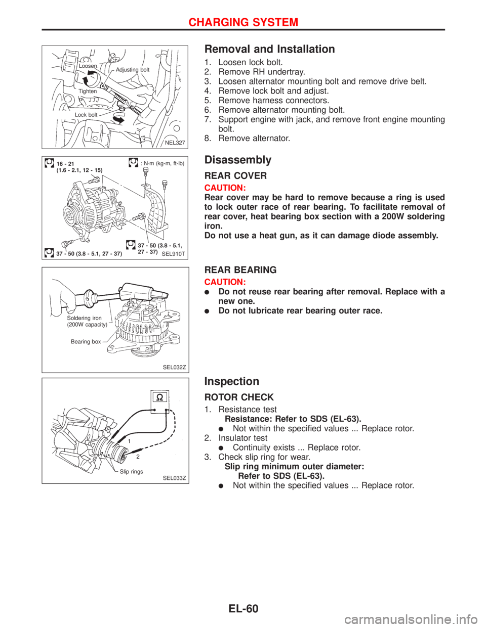 NISSAN PRIMERA 1999 Electronic Repair Manual Removal and Installation
1. Loosen lock bolt.
2. Remove RH undertray.
3. Loosen alternator mounting bolt and remove drive belt.
4. Remove lock bolt and adjust.
5. Remove harness connectors.
6. Remove NISSAN PRIMERA 1999 Electronic Repair Manual Removal and Installation
1. Loosen lock bolt.
2. Remove RH undertray.
3. Loosen alternator mounting bolt and remove drive belt.
4. Remove lock bolt and adjust.
5. Remove harness connectors.
6. Remove