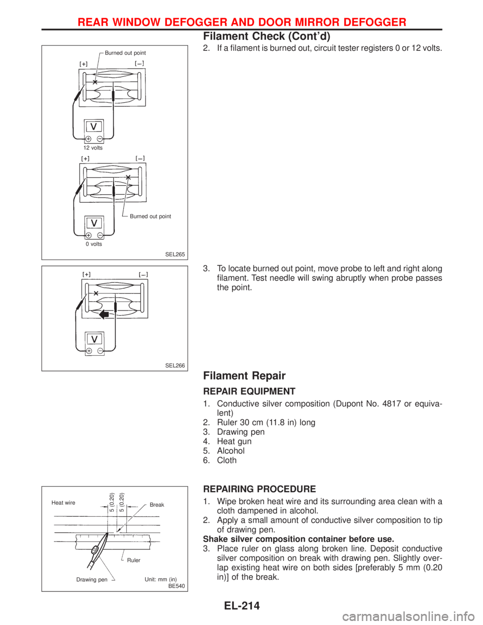 NISSAN PRIMERA 1999 Electronic Repair Manual 2. If a filament is burned out, circuit tester registers 0 or 12 volts.
3. To locate burned out point, move probe to left and right along
filament. Test needle will swing abruptly when probe passes
th NISSAN PRIMERA 1999 Electronic Repair Manual 2. If a filament is burned out, circuit tester registers 0 or 12 volts.
3. To locate burned out point, move probe to left and right along
filament. Test needle will swing abruptly when probe passes
th