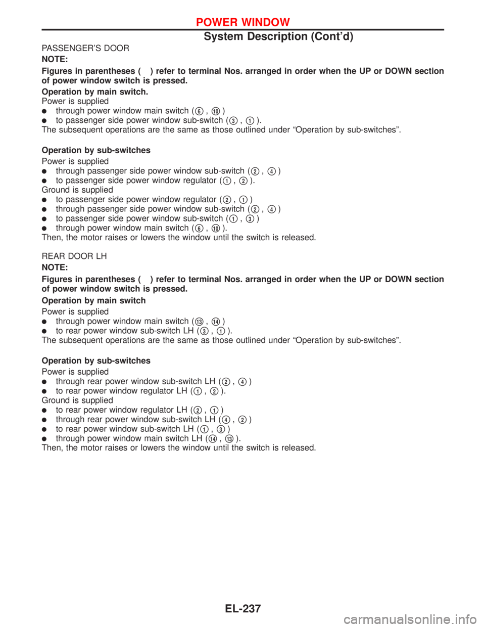 NISSAN PRIMERA 1999 Electronic Repair Manual PASSENGER’S DOOR
NOTE:
Figures in parentheses ( ) refer to terminal Nos. arranged in order when the UP or DOWN section
of power window switch is pressed.
Operation by main switch.
Power is supplied
NISSAN PRIMERA 1999 Electronic Repair Manual PASSENGER’S DOOR
NOTE:
Figures in parentheses ( ) refer to terminal Nos. arranged in order when the UP or DOWN section
of power window switch is pressed.
Operation by main switch.
Power is supplied