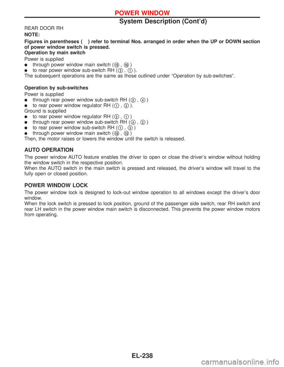 NISSAN PRIMERA 1999 Electronic Repair Manual REAR DOOR RH
NOTE:
Figures in parentheses ( ) refer to terminal Nos. arranged in order when the UP or DOWN section
of power window switch is pressed.
Operation by main switch
Power is supplied
throug NISSAN PRIMERA 1999 Electronic Repair Manual REAR DOOR RH
NOTE:
Figures in parentheses ( ) refer to terminal Nos. arranged in order when the UP or DOWN section
of power window switch is pressed.
Operation by main switch
Power is supplied
throug