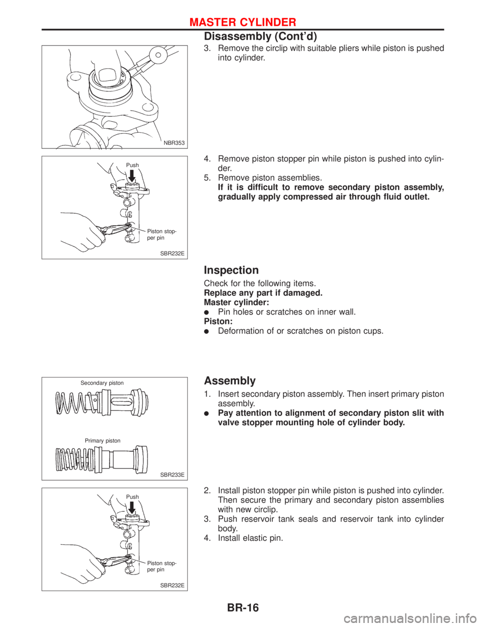 NISSAN PRIMERA 1999 Electronic Repair Manual 3. Remove the circlip with suitable pliers while piston is pushed
into cylinder.
4. Remove piston stopper pin while piston is pushed into cylin-
der.
5. Remove piston assemblies.
If it is difficult to NISSAN PRIMERA 1999 Electronic Repair Manual 3. Remove the circlip with suitable pliers while piston is pushed
into cylinder.
4. Remove piston stopper pin while piston is pushed into cylin-
der.
5. Remove piston assemblies.
If it is difficult to