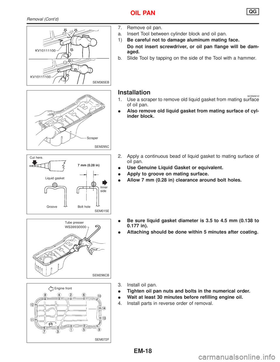 NISSAN PRIMERA 1999 Electronic Repair Manual 7. Remove oil pan.
a. Insert Tool between cylinder block and oil pan.
1)Be careful not to damage aluminum mating face.
Do not insert screwdriver, or oil pan flange will be dam-
aged.
b. Slide Tool by NISSAN PRIMERA 1999 Electronic Repair Manual 7. Remove oil pan.
a. Insert Tool between cylinder block and oil pan.
1)Be careful not to damage aluminum mating face.
Do not insert screwdriver, or oil pan flange will be dam-
aged.
b. Slide Tool by