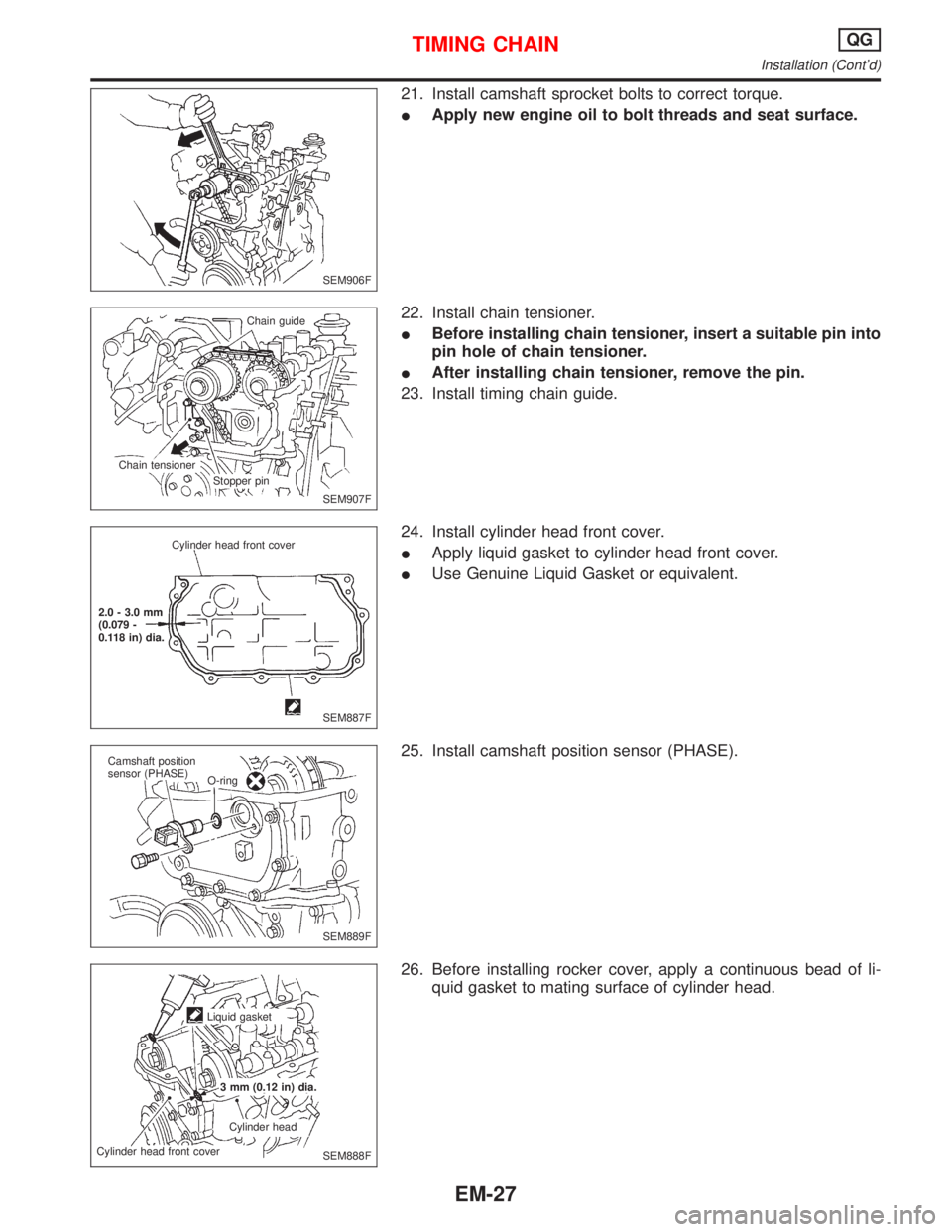 NISSAN PRIMERA 1999  Electronic Repair Manual 21. Install camshaft sprocket bolts to correct torque.
IApply new engine oil to bolt threads and seat surface.
22. Install chain tensioner.
IBefore installing chain tensioner, insert a suitable pin in