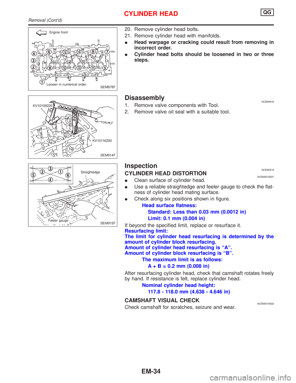 NISSAN PRIMERA 1999  Electronic Repair Manual 20. Remove cylinder head bolts.
21. Remove cylinder head with manifolds.
IHead warpage or cracking could result from removing in
incorrect order.
ICylinder head bolts should be loosened in two or thre