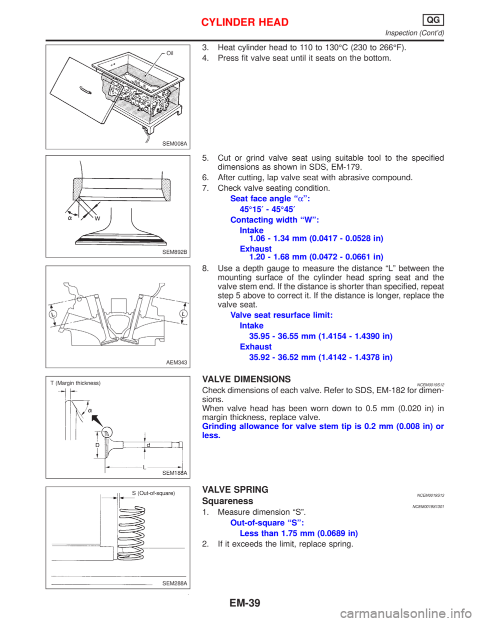 NISSAN PRIMERA 1999  Electronic Repair Manual 3. Heat cylinder head to 110 to 130ÉC (230 to 266ÉF).
4. Press fit valve seat until it seats on the bottom.
5. Cut or grind valve seat using suitable tool to the specified
dimensions as shown in SDS