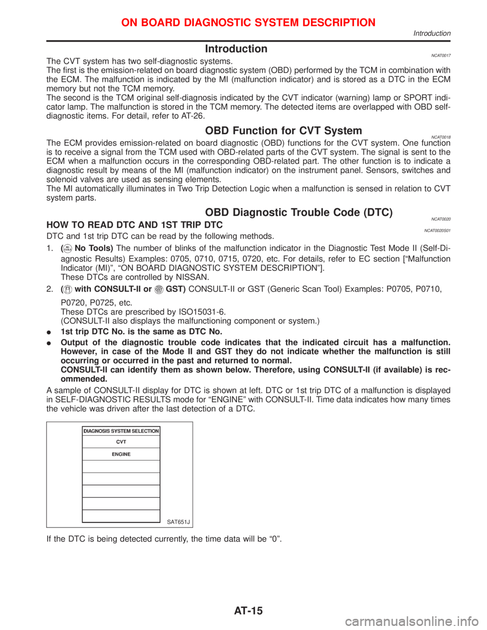 NISSAN PRIMERA 1999  Electronic Repair Manual IntroductionNCAT0017The CVT system has two self-diagnostic systems.
The first is the emission-related on board diagnostic system (OBD) performed by the TCM in combination with
the ECM. The malfunction