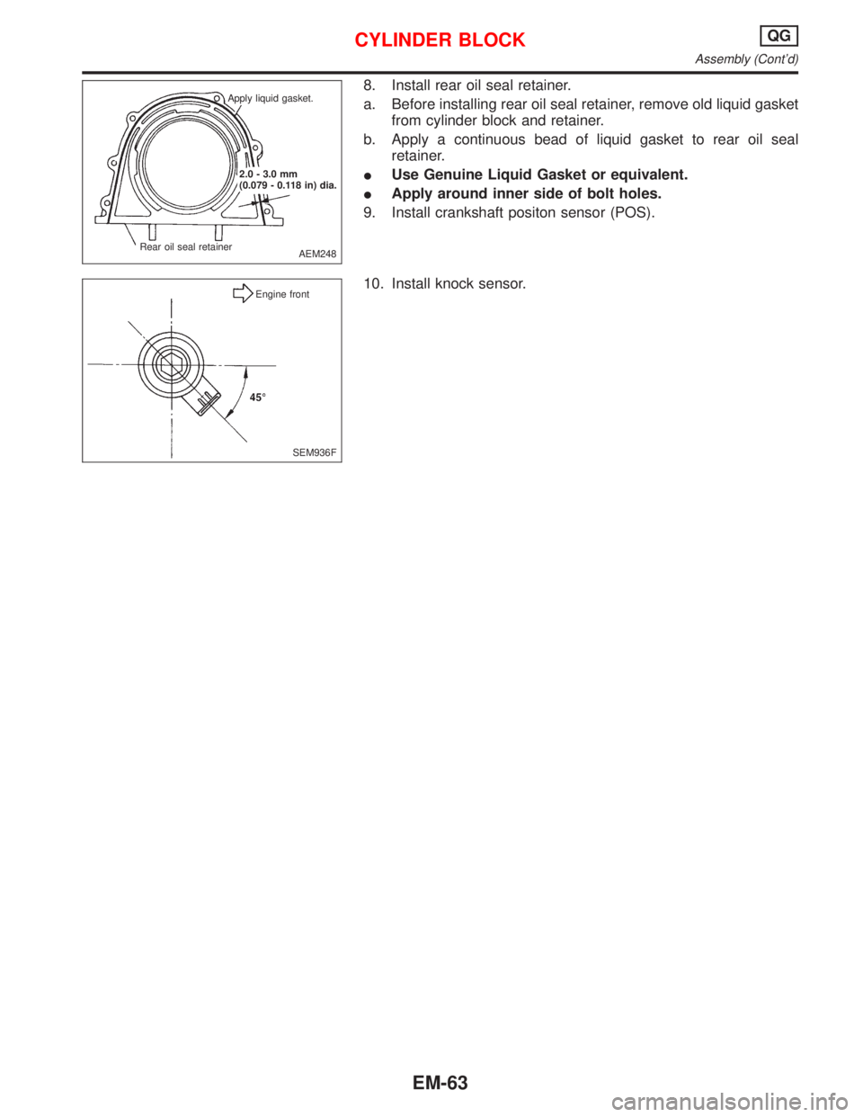 NISSAN PRIMERA 1999  Electronic Repair Manual 8. Install rear oil seal retainer.
a. Before installing rear oil seal retainer, remove old liquid gasket
from cylinder block and retainer.
b. Apply a continuous bead of liquid gasket to rear oil seal

