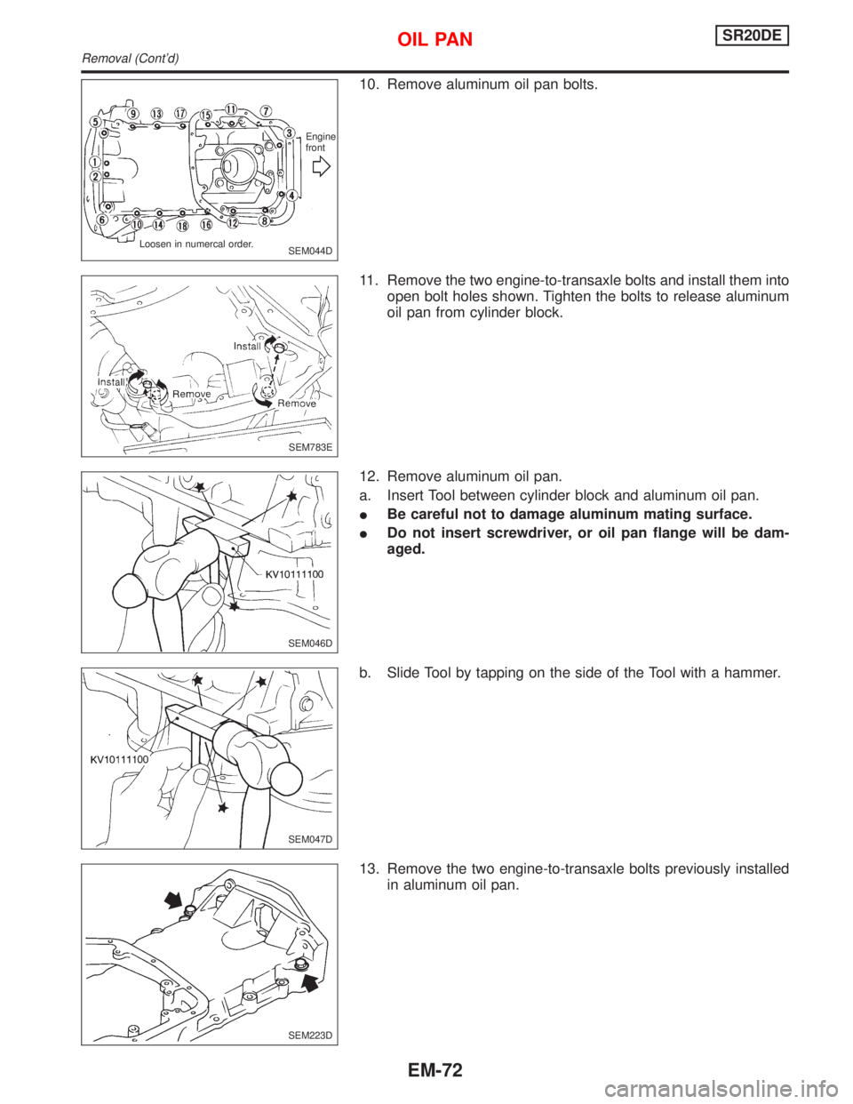 NISSAN PRIMERA 1999  Electronic Repair Manual 10. Remove aluminum oil pan bolts.
11. Remove the two engine-to-transaxle bolts and install them into
open bolt holes shown. Tighten the bolts to release aluminum
oil pan from cylinder block.
12. Remo
