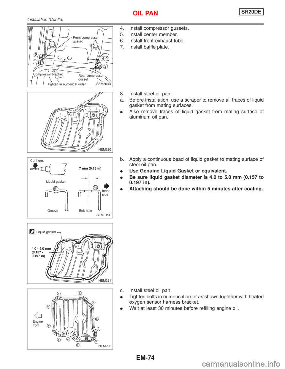 NISSAN PRIMERA 1999 Electronic Repair Manual 4. Install compressor gussets.
5. Install center member.
6. Install front exhaust tube.
7. Install baffle plate.
8. Install steel oil pan.
a. Before installation, use a scraper to remove all traces of NISSAN PRIMERA 1999 Electronic Repair Manual 4. Install compressor gussets.
5. Install center member.
6. Install front exhaust tube.
7. Install baffle plate.
8. Install steel oil pan.
a. Before installation, use a scraper to remove all traces of