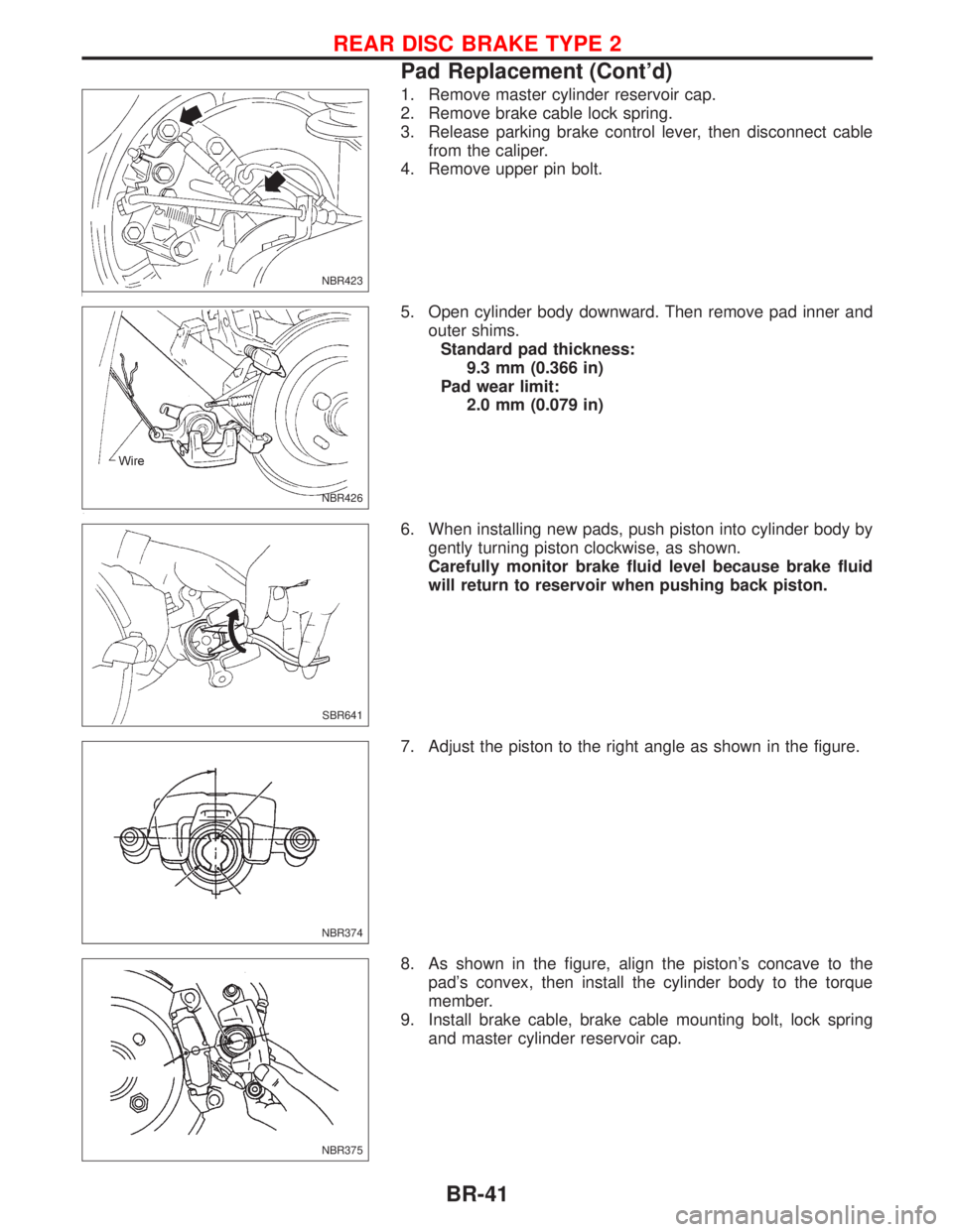 NISSAN PRIMERA 1999  Electronic Repair Manual 1. Remove master cylinder reservoir cap.
2. Remove brake cable lock spring.
3. Release parking brake control lever, then disconnect cable
from the caliper.
4. Remove upper pin bolt.
5. Open cylinder b