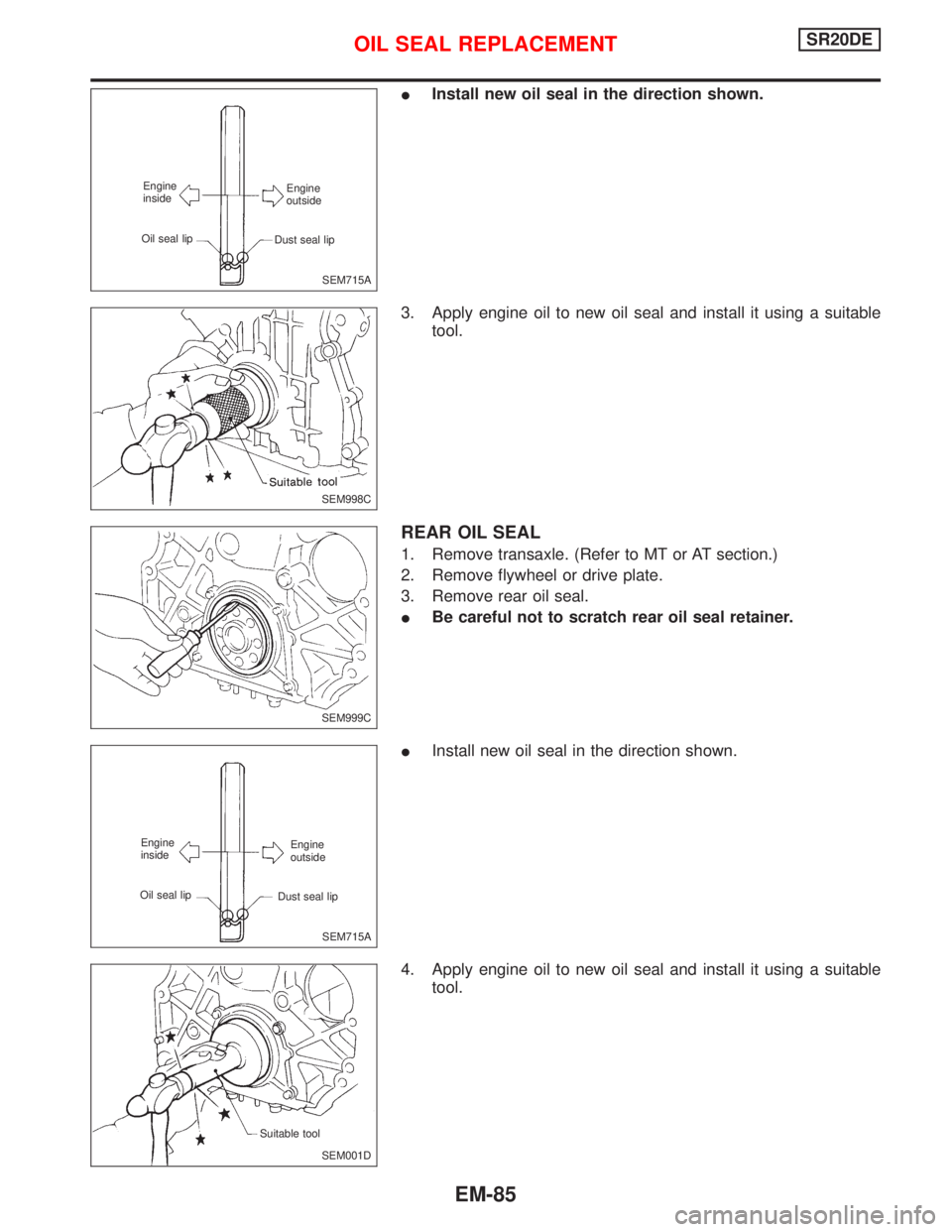 NISSAN PRIMERA 1999  Electronic Repair Manual IInstall new oil seal in the direction shown.
3. Apply engine oil to new oil seal and install it using a suitable
tool.
REAR OIL SEAL
1. Remove transaxle. (Refer to MT or AT section.)
2. Remove flywhe