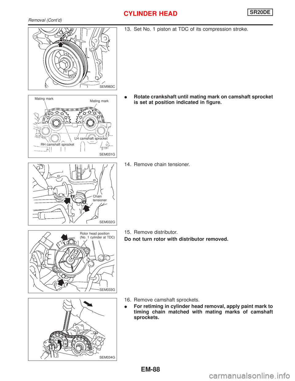 NISSAN PRIMERA 1999  Electronic Repair Manual 13. Set No. 1 piston at TDC of its compression stroke.
IRotate crankshaft until mating mark on camshaft sprocket
is set at position indicated in figure.
14. Remove chain tensioner.
15. Remove distribu