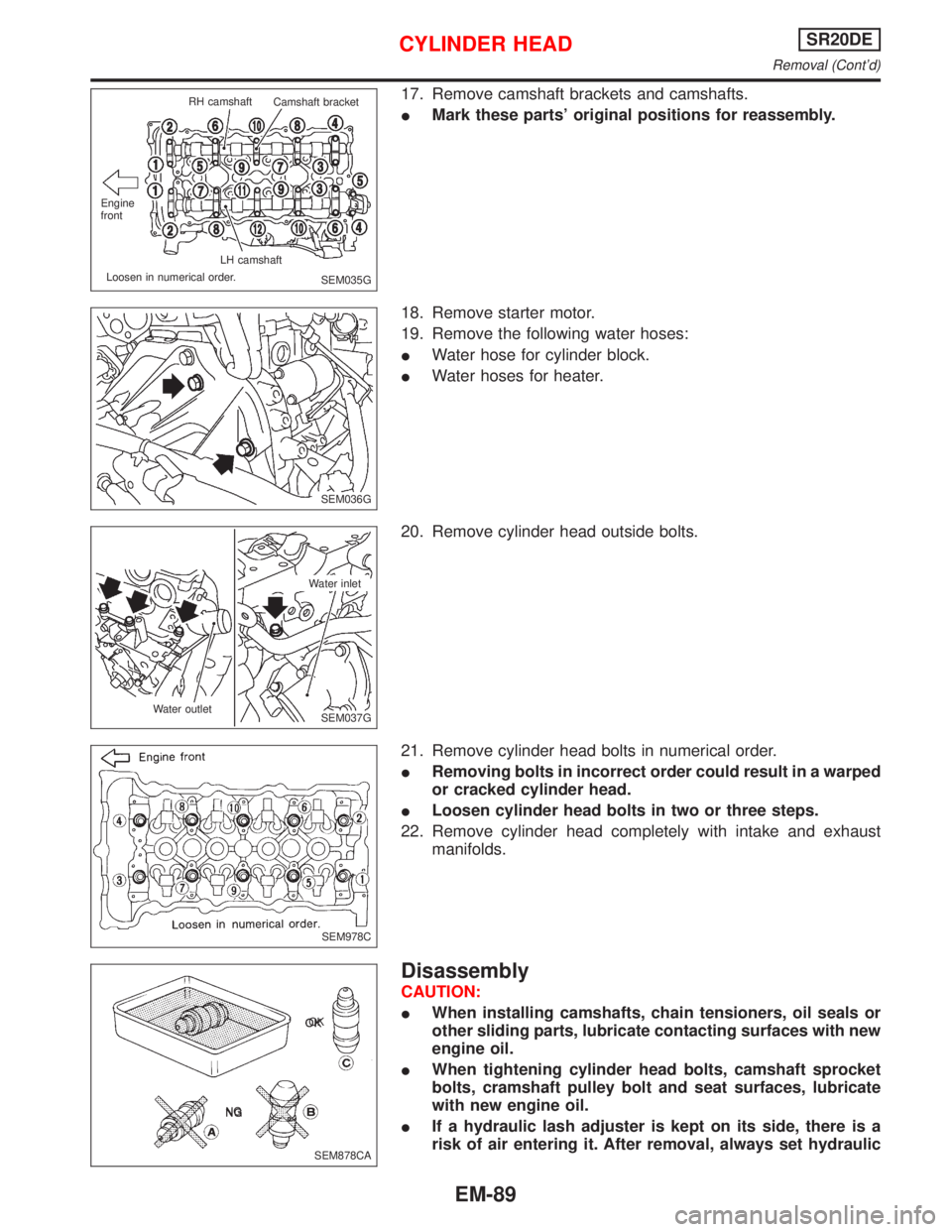 NISSAN PRIMERA 1999  Electronic Repair Manual 17. Remove camshaft brackets and camshafts.
IMark these parts original positions for reassembly.
18. Remove starter motor.
19. Remove the following water hoses:
IWater hose for cylinder block.
IWater