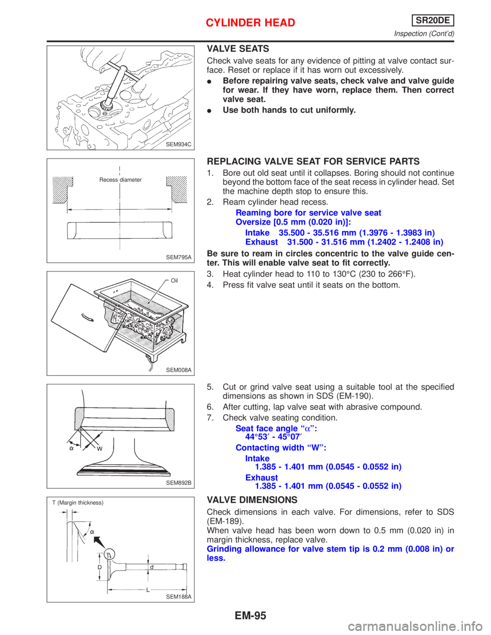 NISSAN PRIMERA 1999  Electronic Repair Manual VALVE SEATS
Check valve seats for any evidence of pitting at valve contact sur-
face. Reset or replace if it has worn out excessively.
IBefore repairing valve seats, check valve and valve guide
for we