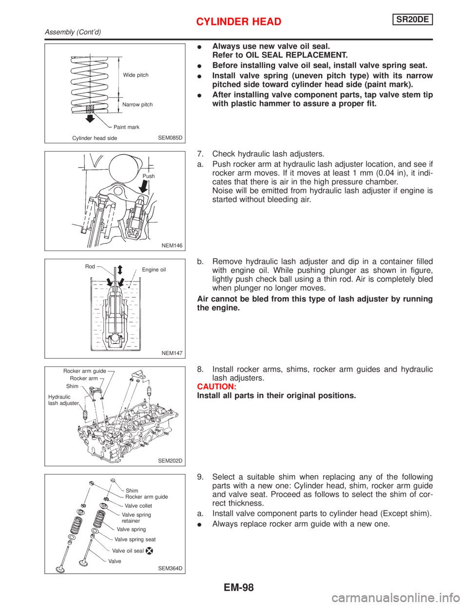 NISSAN PRIMERA 1999  Electronic Repair Manual IAlways use new valve oil seal.
Refer to OIL SEAL REPLACEMENT.
IBefore installing valve oil seal, install valve spring seat.
IInstall valve spring (uneven pitch type) with its narrow
pitched side towa