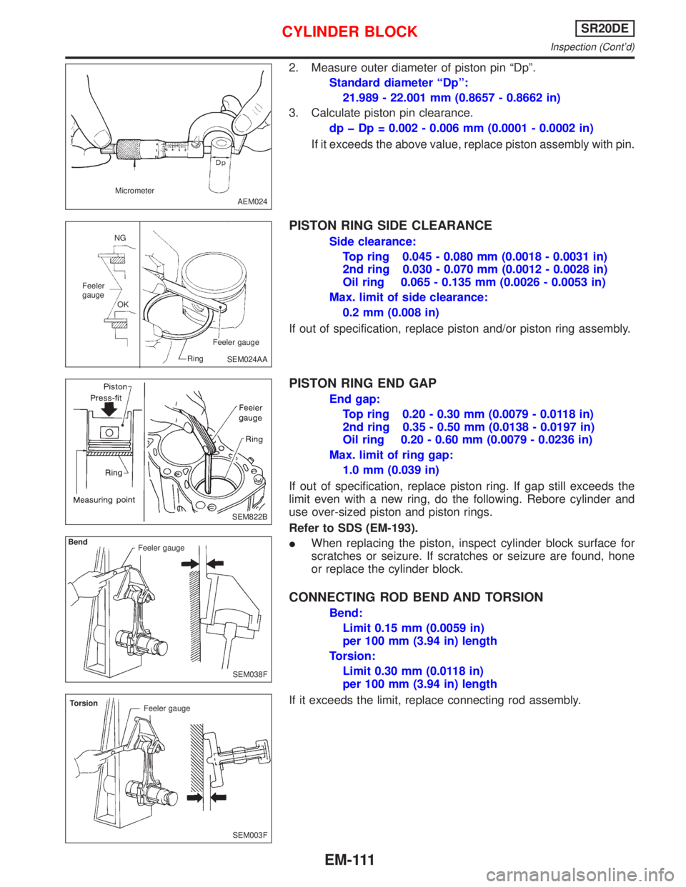 NISSAN PRIMERA 1999 Electronic Repair Manual 2. Measure outer diameter of piston pin ªDpº.
Standard diameter ªDpº:
21.989 - 22.001 mm (0.8657 - 0.8662 in)
3. Calculate piston pin clearance.
dp þ Dp = 0.002 - 0.006 mm (0.0001 - 0.0002 in)
If NISSAN PRIMERA 1999 Electronic Repair Manual 2. Measure outer diameter of piston pin ªDpº.
Standard diameter ªDpº:
21.989 - 22.001 mm (0.8657 - 0.8662 in)
3. Calculate piston pin clearance.
dp þ Dp = 0.002 - 0.006 mm (0.0001 - 0.0002 in)
If