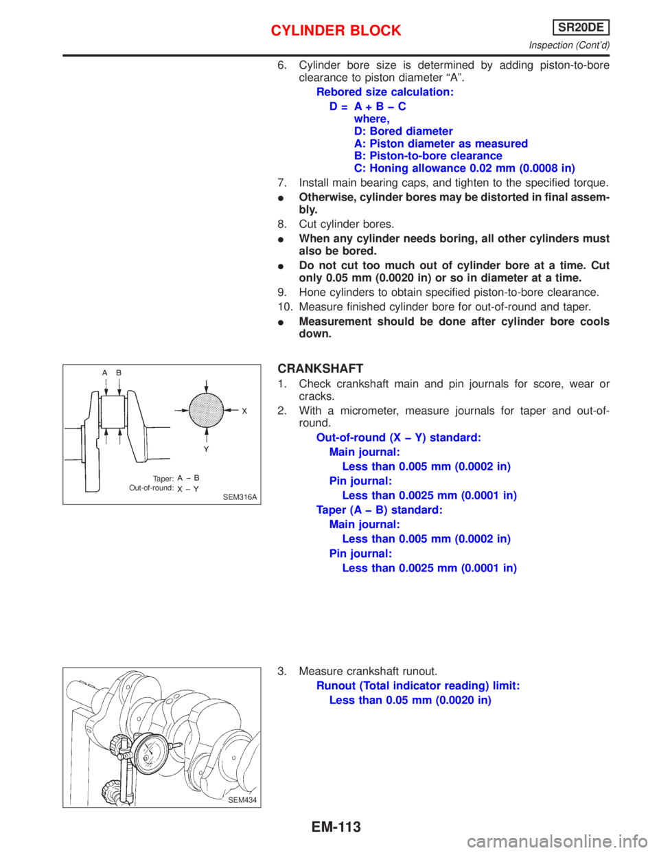 NISSAN PRIMERA 1999 Electronic Repair Manual 6. Cylinder bore size is determined by adding piston-to-bore
clearance to piston diameter ªAº.
Rebored size calculation:
D= A+BþC
where,
D: Bored diameter
A: Piston diameter as measured
B: Piston-t NISSAN PRIMERA 1999 Electronic Repair Manual 6. Cylinder bore size is determined by adding piston-to-bore
clearance to piston diameter ªAº.
Rebored size calculation:
D= A+BþC
where,
D: Bored diameter
A: Piston diameter as measured
B: Piston-t