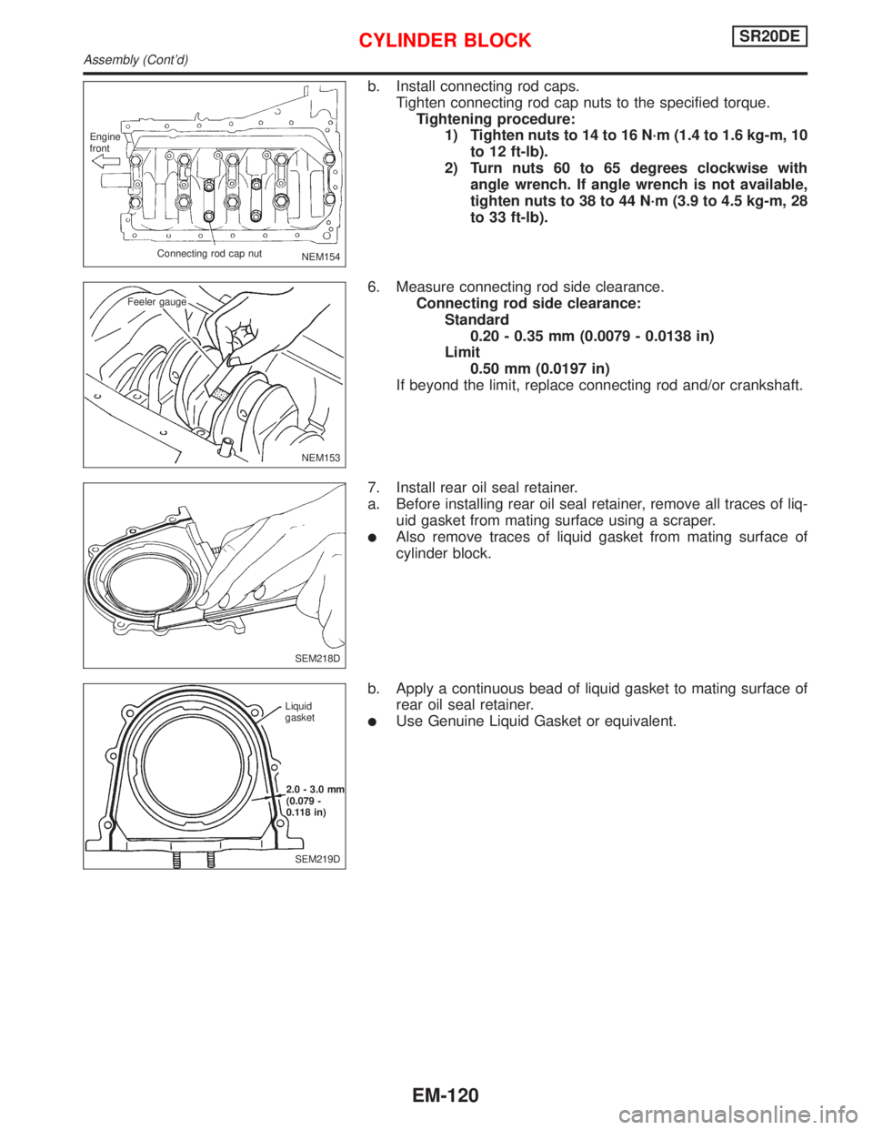 NISSAN PRIMERA 1999 Electronic Repair Manual b. Install connecting rod caps.
Tighten connecting rod cap nuts to the specified torque.
Tightening procedure:
1) Tighten nuts to 14 to 16 N´m (1.4 to 1.6 kg-m, 10
to 12 ft-lb).
2) Turn nuts 60 to 65 NISSAN PRIMERA 1999 Electronic Repair Manual b. Install connecting rod caps.
Tighten connecting rod cap nuts to the specified torque.
Tightening procedure:
1) Tighten nuts to 14 to 16 N´m (1.4 to 1.6 kg-m, 10
to 12 ft-lb).
2) Turn nuts 60 to 65