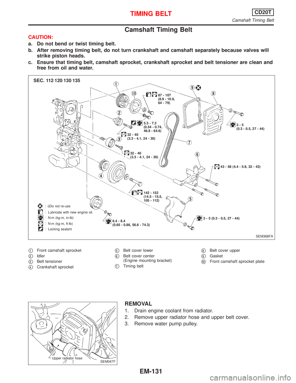 NISSAN PRIMERA 1999 Electronic Repair Manual Camshaft Timing Belt
CAUTION:
a. Do not bend or twist timing belt.
b. After removing timing belt, do not turn crankshaft and camshaft separately because valves will
strike piston heads.
c. Ensure that NISSAN PRIMERA 1999 Electronic Repair Manual Camshaft Timing Belt
CAUTION:
a. Do not bend or twist timing belt.
b. After removing timing belt, do not turn crankshaft and camshaft separately because valves will
strike piston heads.
c. Ensure that