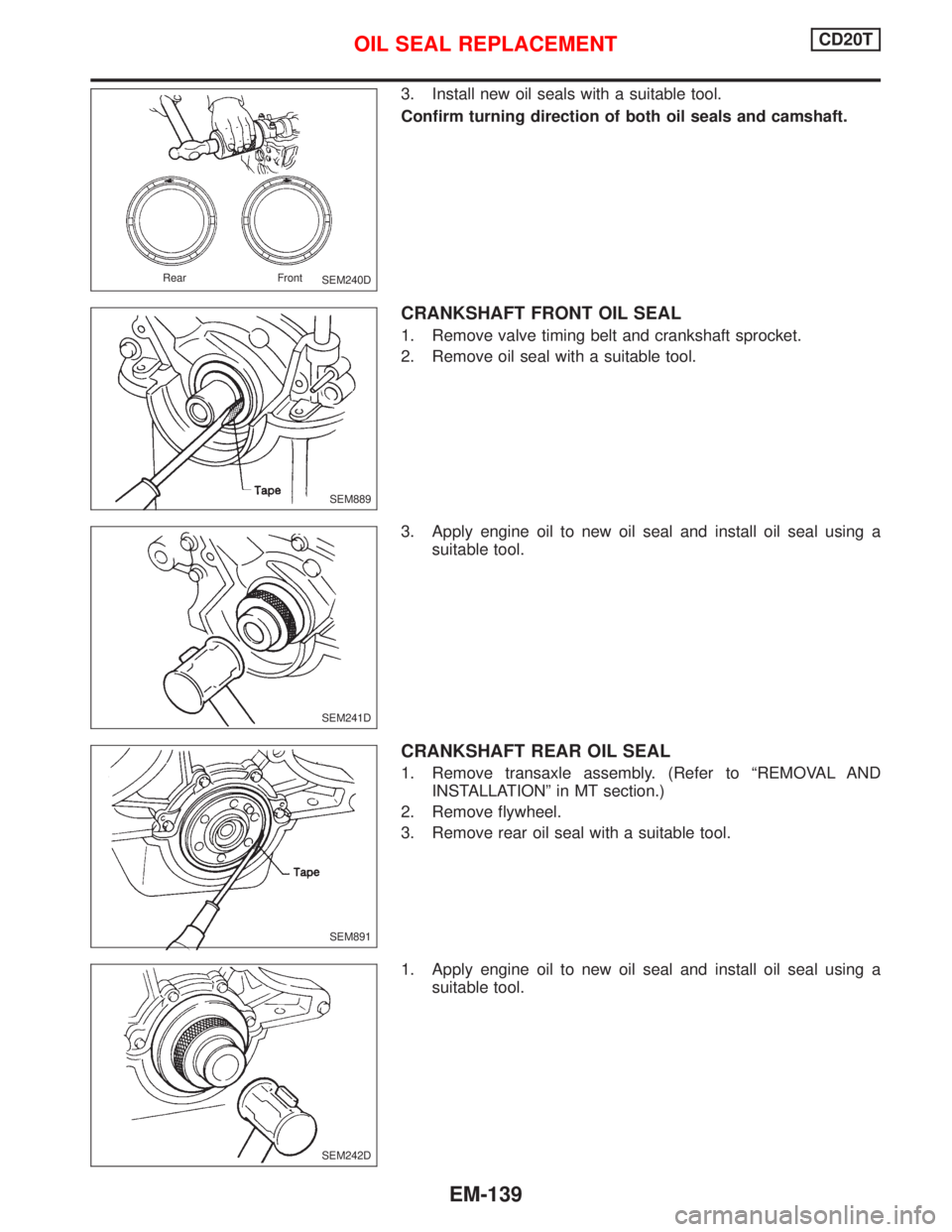 NISSAN PRIMERA 1999  Electronic Repair Manual 3. Install new oil seals with a suitable tool.
Confirm turning direction of both oil seals and camshaft.
CRANKSHAFT FRONT OIL SEAL
1. Remove valve timing belt and crankshaft sprocket.
2. Remove oil se