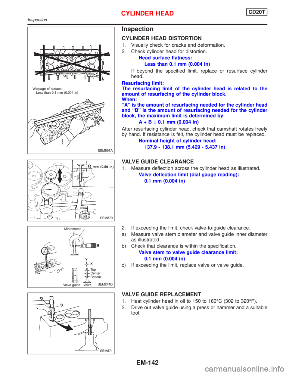 NISSAN PRIMERA 1999 Electronic Repair Manual Inspection
CYLINDER HEAD DISTORTION
1. Visually check for cracks and deformation.
2. Check cylinder head for distortion.
Head surface flatness:
Less than 0.1 mm (0.004 in)
If beyond the specified limi NISSAN PRIMERA 1999 Electronic Repair Manual Inspection
CYLINDER HEAD DISTORTION
1. Visually check for cracks and deformation.
2. Check cylinder head for distortion.
Head surface flatness:
Less than 0.1 mm (0.004 in)
If beyond the specified limi