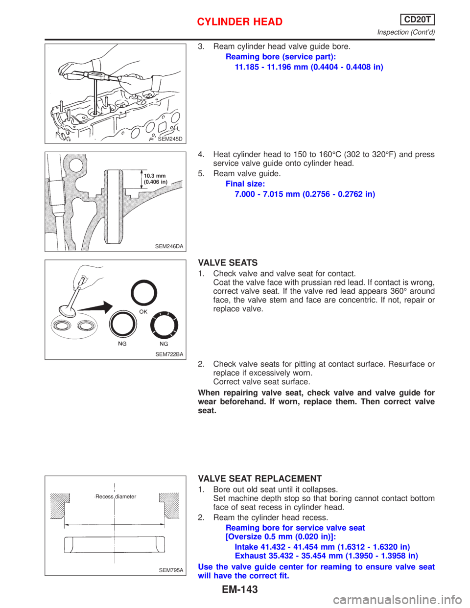 NISSAN PRIMERA 1999 Electronic Repair Manual 3. Ream cylinder head valve guide bore.
Reaming bore (service part):
11.185 - 11.196 mm (0.4404 - 0.4408 in)
4. Heat cylinder head to 150 to 160ÉC (302 to 320ÉF) and press
service valve guide onto c NISSAN PRIMERA 1999 Electronic Repair Manual 3. Ream cylinder head valve guide bore.
Reaming bore (service part):
11.185 - 11.196 mm (0.4404 - 0.4408 in)
4. Heat cylinder head to 150 to 160ÉC (302 to 320ÉF) and press
service valve guide onto c