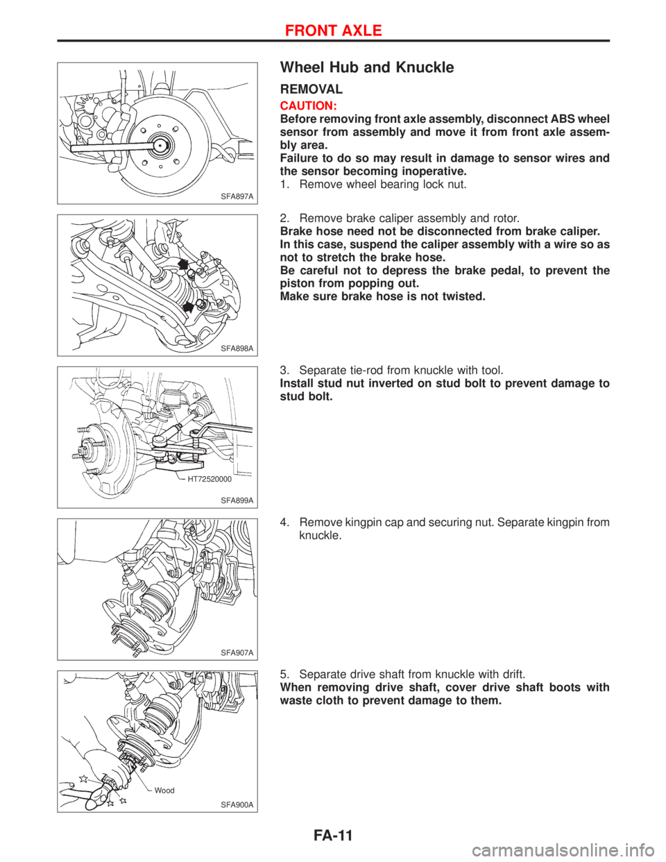 NISSAN PRIMERA 1999 Electronic Repair Manual Wheel Hub and Knuckle
REMOVAL
CAUTION:
Before removing front axle assembly, disconnect ABS wheel
sensor from assembly and move it from front axle assem-
bly area.
Failure to do so may result in damage NISSAN PRIMERA 1999 Electronic Repair Manual Wheel Hub and Knuckle
REMOVAL
CAUTION:
Before removing front axle assembly, disconnect ABS wheel
sensor from assembly and move it from front axle assem-
bly area.
Failure to do so may result in damage
