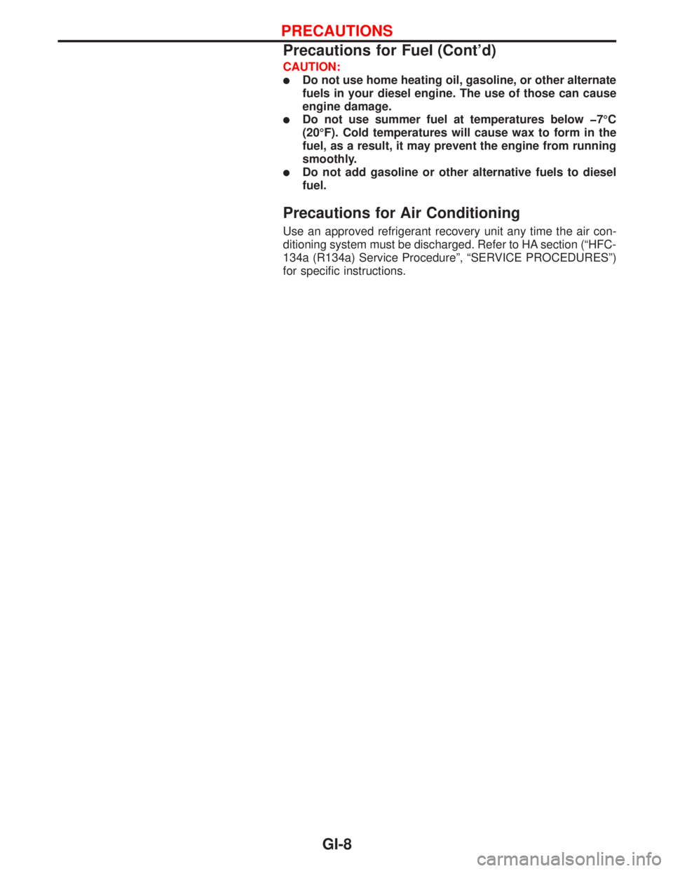 NISSAN PRIMERA 1999  Electronic Repair Manual CAUTION:
lDo not use home heating oil, gasoline, or other alternate
fuels in your diesel engine. The use of those can cause
engine damage.
lDo not use summer fuel at temperatures below þ7ÉC
(20ÉF).