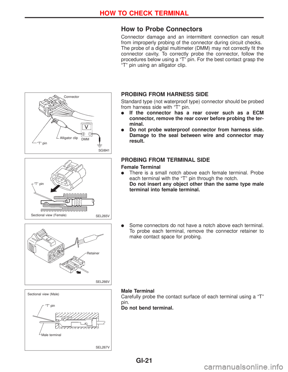 NISSAN PRIMERA 1999 Electronic Repair Manual How to Probe Connectors
Connector damage and an intermittent connection can result
from improperly probing of the connector during circuit checks.
The probe of a digital multimeter (DMM) may not corre NISSAN PRIMERA 1999 Electronic Repair Manual How to Probe Connectors
Connector damage and an intermittent connection can result
from improperly probing of the connector during circuit checks.
The probe of a digital multimeter (DMM) may not corre